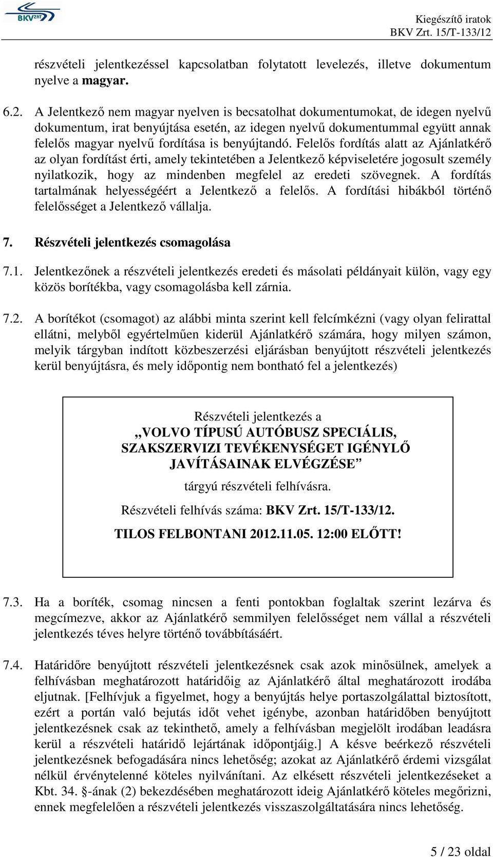 benyújtandó. Felelıs fordítás alatt az Ajánlatkérı az olyan fordítást érti, amely tekintetében a Jelentkezı képviseletére jogosult személy nyilatkozik, hogy az mindenben megfelel az eredeti szövegnek.