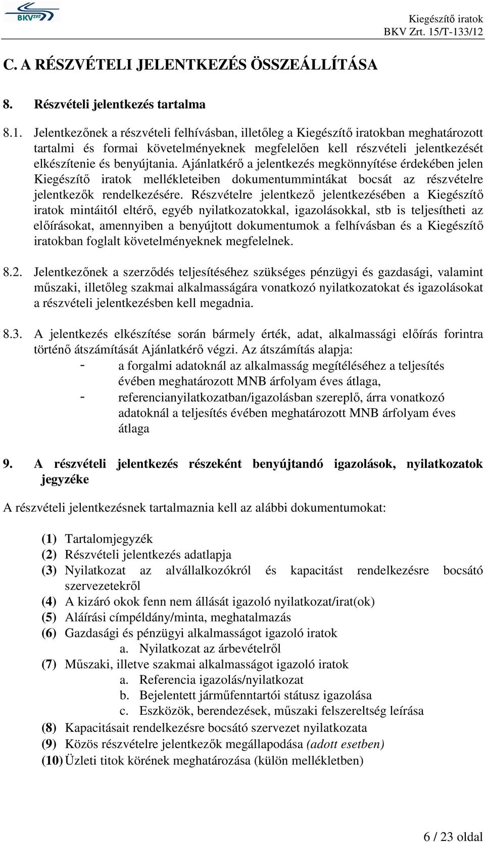 Ajánlatkérı a jelentkezés megkönnyítése érdekében jelen Kiegészítı iratok mellékleteiben dokumentummintákat bocsát az részvételre jelentkezık rendelkezésére.
