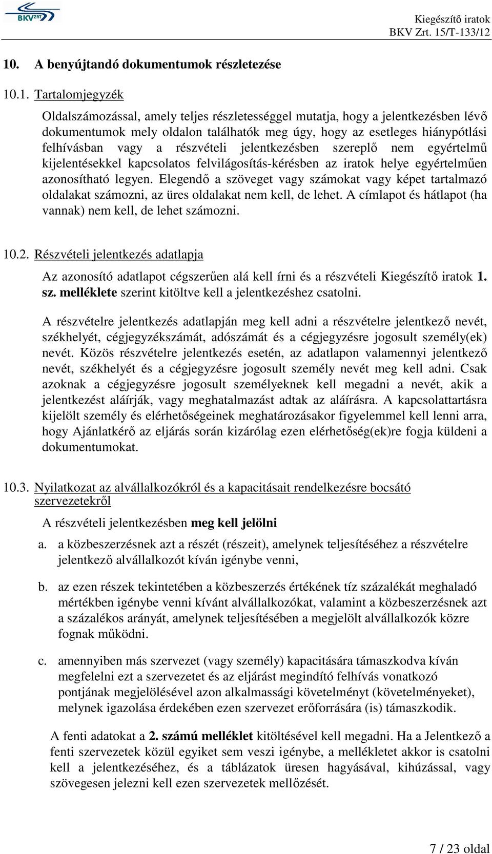Elegendı a szöveget vagy számokat vagy képet tartalmazó oldalakat számozni, az üres oldalakat nem kell, de lehet. A címlapot és hátlapot (ha vannak) nem kell, de lehet számozni. 10.2.