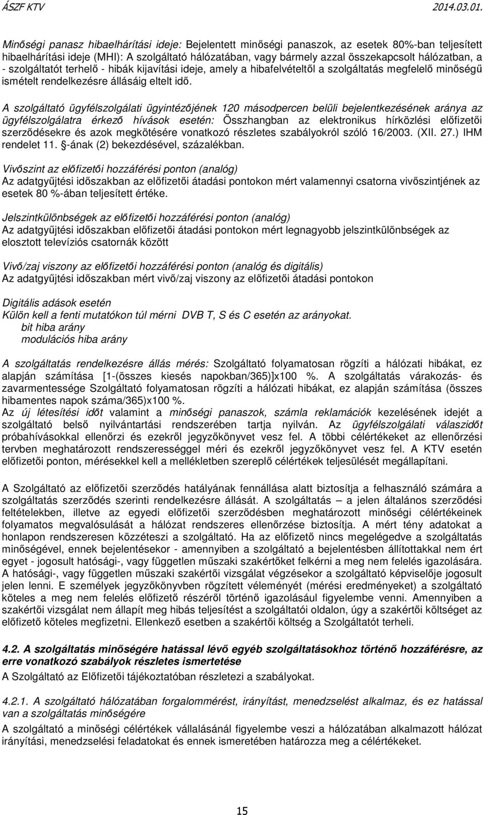 A szolgáltató ügyfélszolgálati ügyintézőjének 120 másodpercen belüli bejelentkezésének aránya az ügyfélszolgálatra érkező hívások esetén: Összhangban az elektronikus hírközlési előfizetői
