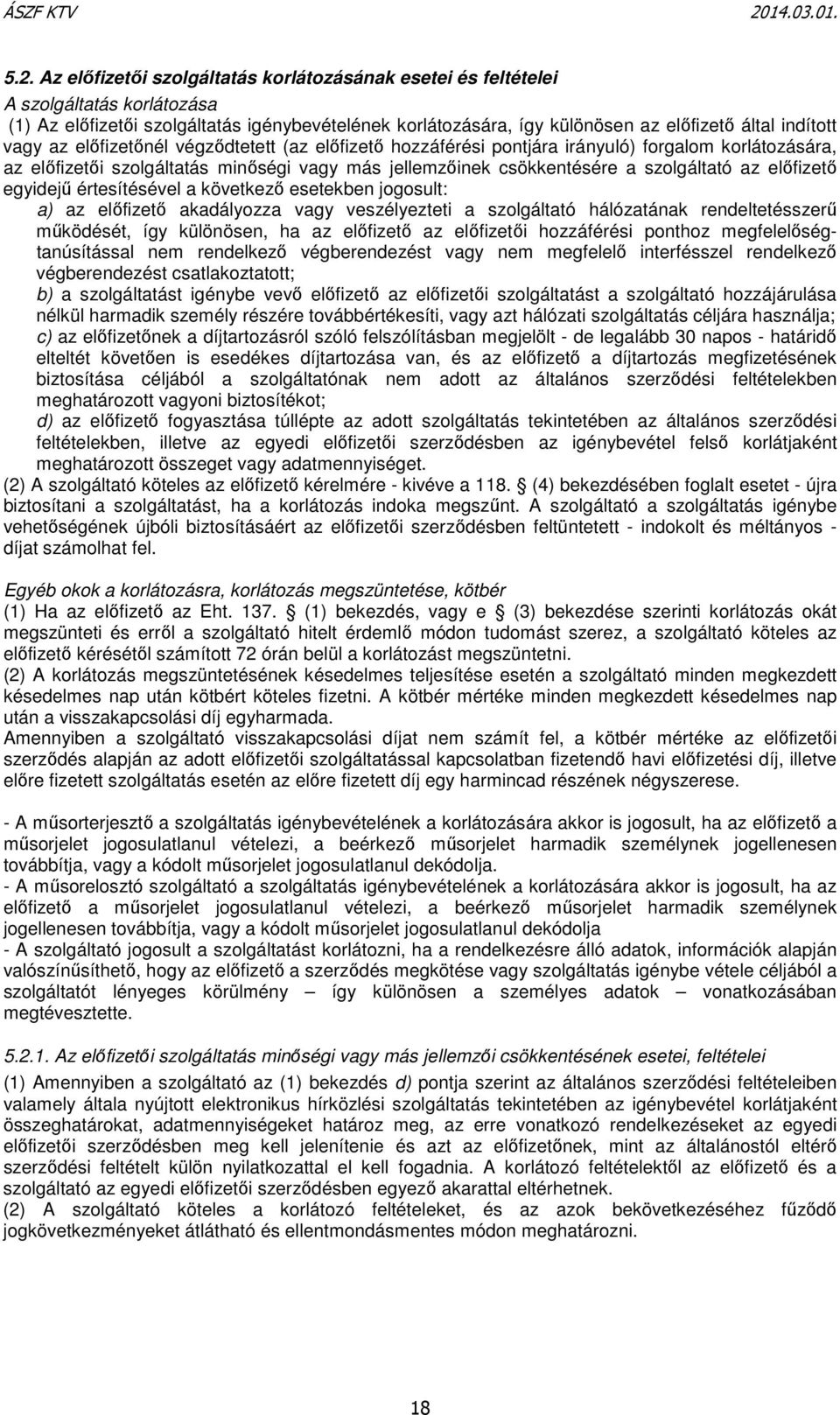előfizető egyidejű értesítésével a következő esetekben jogosult: a) az előfizető akadályozza vagy veszélyezteti a szolgáltató hálózatának rendeltetésszerű működését, így különösen, ha az előfizető az