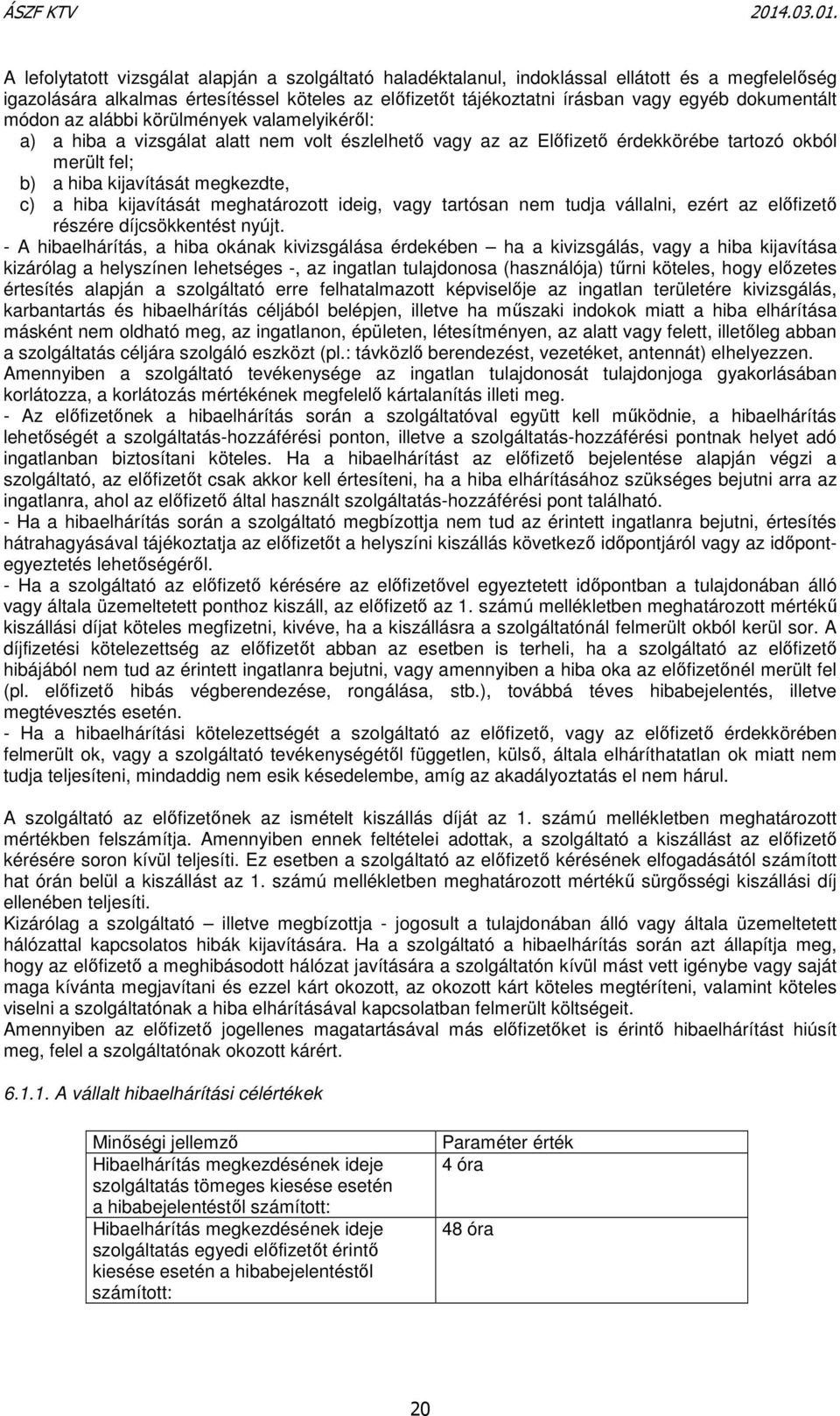 a hiba kijavítását meghatározott ideig, vagy tartósan nem tudja vállalni, ezért az előfizető részére díjcsökkentést nyújt.