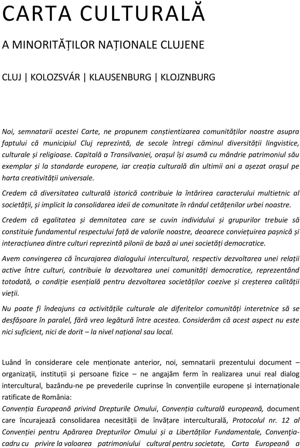 Capitală a Transilvaniei, orașul își asumă cu mândrie patrimoniul său exemplar și la standarde europene, iar creația culturală din ultimii ani a așezat orașul pe harta creativității universale.