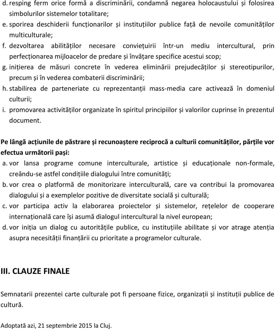 dezvoltarea abilităților necesare conviețuirii într-un mediu intercultural, prin perfecționarea mijloacelor de predare și învățare specifice acestui scop; g.