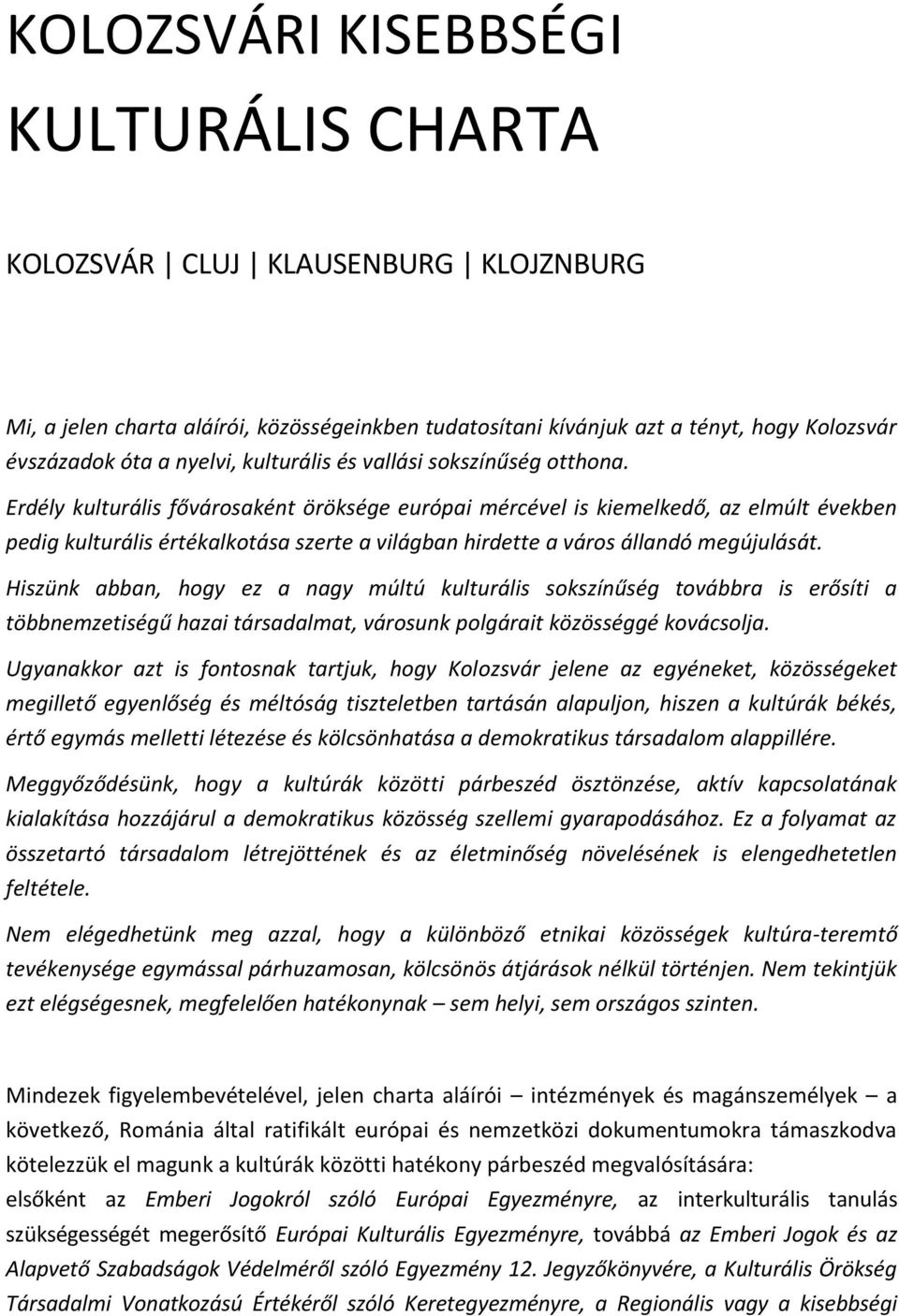 Erdély kulturális fővárosaként öröksége európai mércével is kiemelkedő, az elmúlt években pedig kulturális értékalkotása szerte a világban hirdette a város állandó megújulását.
