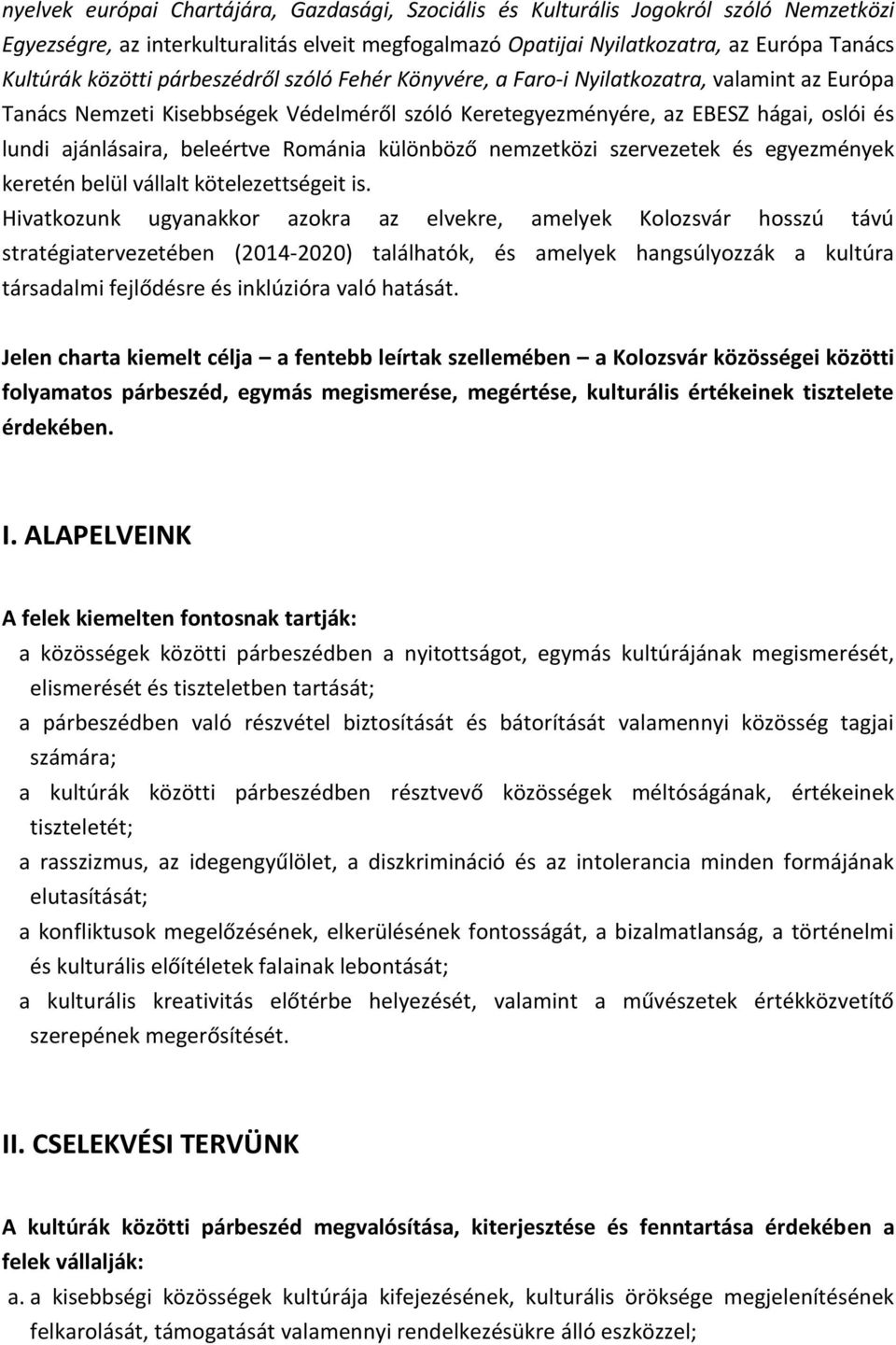 Románia különböző nemzetközi szervezetek és egyezmények keretén belül vállalt kötelezettségeit is.