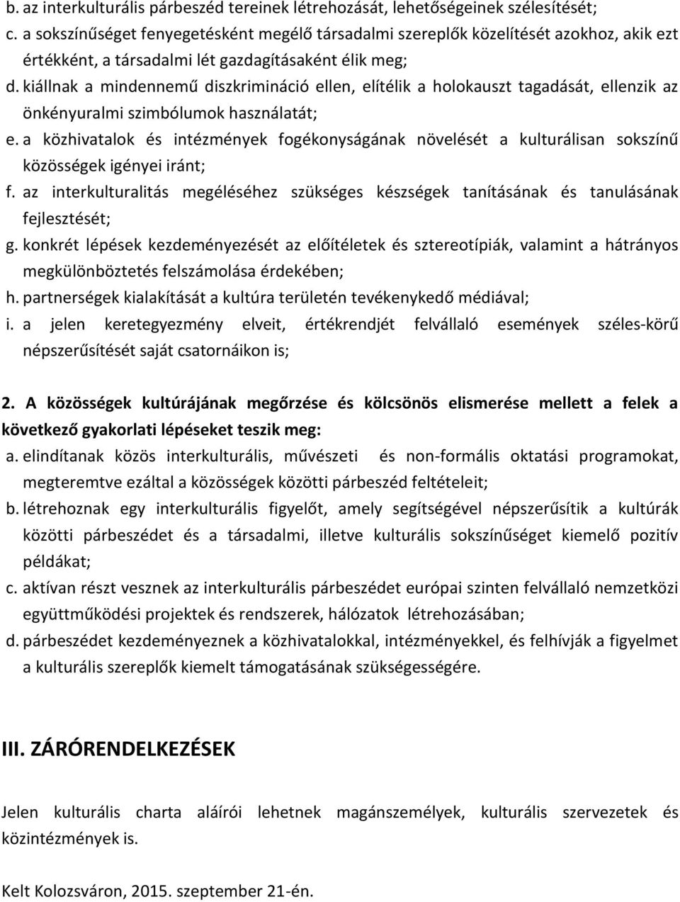 kiállnak a mindennemű diszkrimináció ellen, elítélik a holokauszt tagadását, ellenzik az önkényuralmi szimbólumok használatát; e.