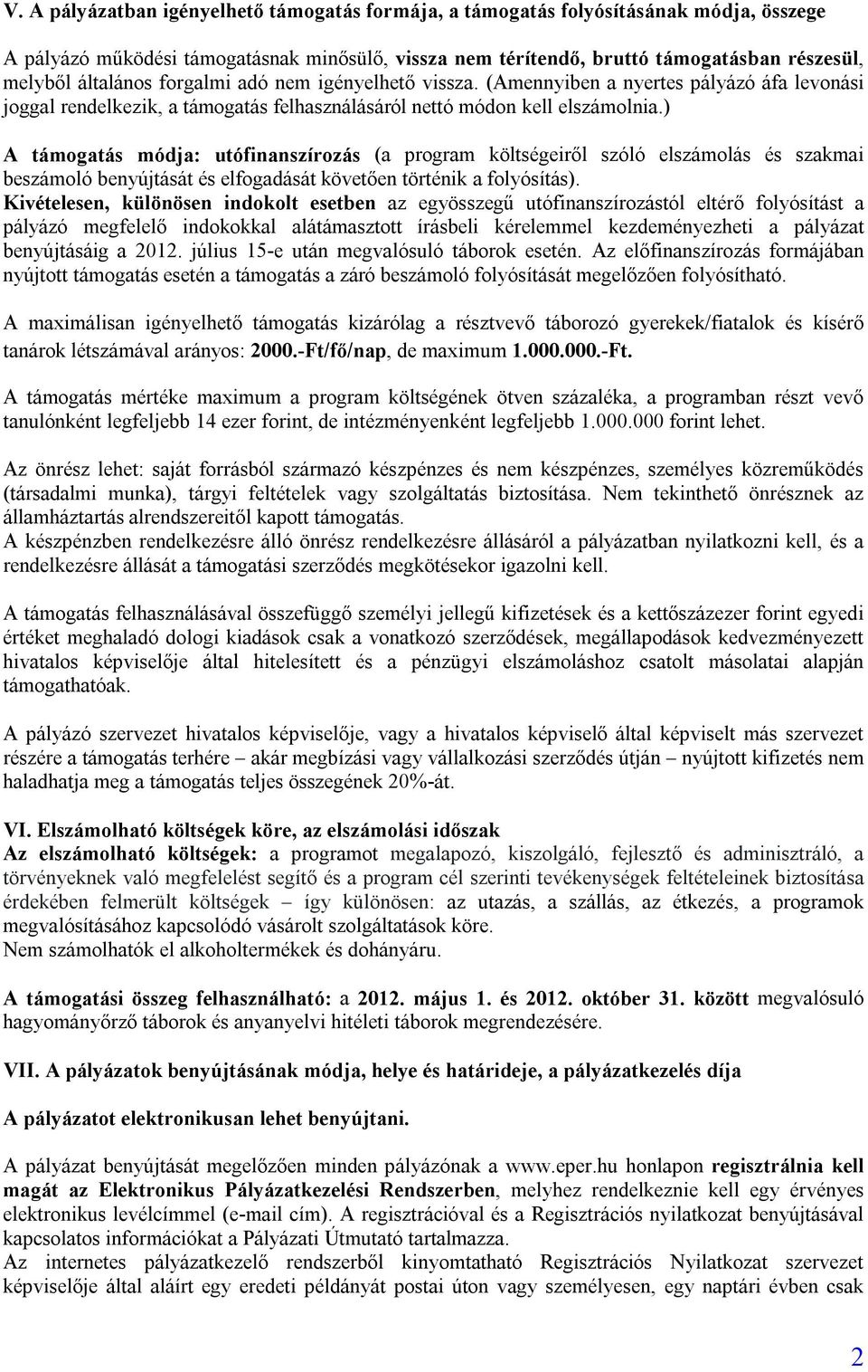 ) A támogatás módja: utófinanszírozás (a program költségeiről szóló elszámolás és szakmai beszámoló benyújtását és elfogadását követően történik a folyósítás).