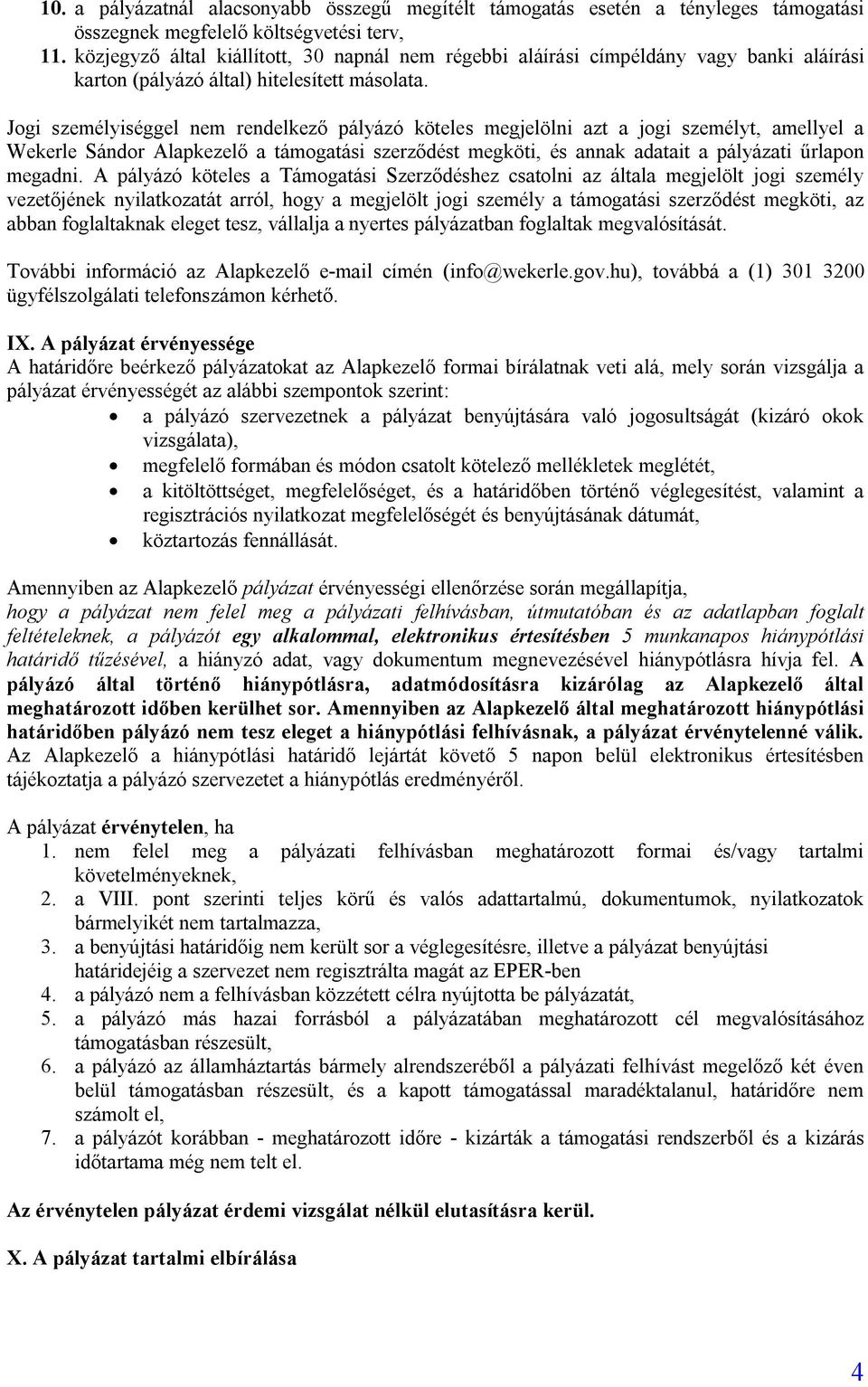 Jogi személyiséggel nem rendelkező pályázó köteles megjelölni azt a jogi személyt, amellyel a Wekerle Sándor Alapkezelő a támogatási szerződést megköti, és annak adatait a pályázati űrlapon megadni.