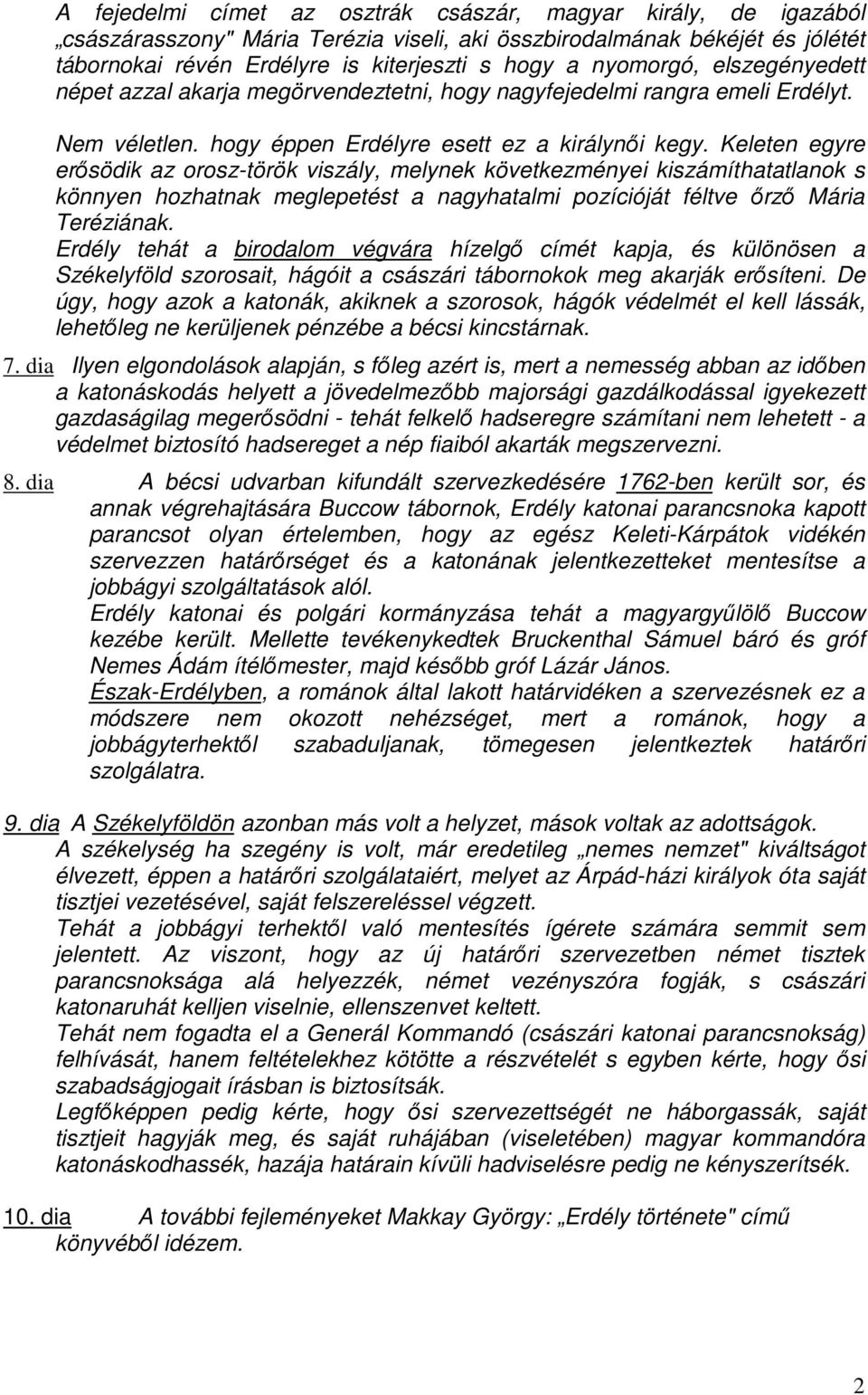 Keleten egyre erısödik az orosz-török viszály, melynek következményei kiszámíthatatlanok s könnyen hozhatnak meglepetést a nagyhatalmi pozícióját féltve ırzı Mária Teréziának.