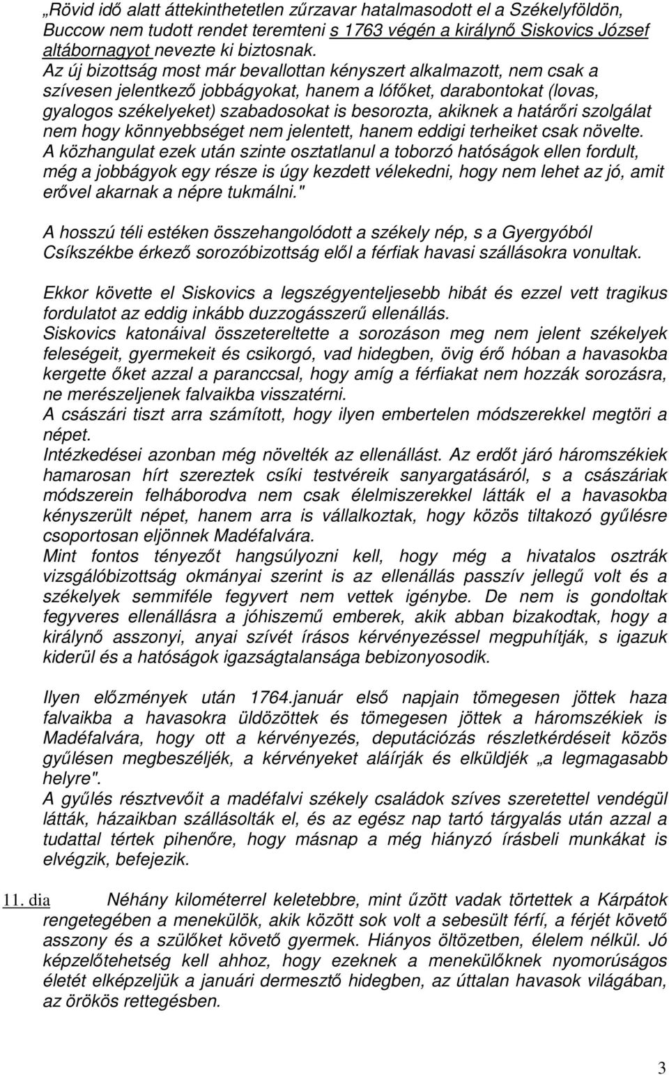 a határıri szolgálat nem hogy könnyebbséget nem jelentett, hanem eddigi terheiket csak növelte.