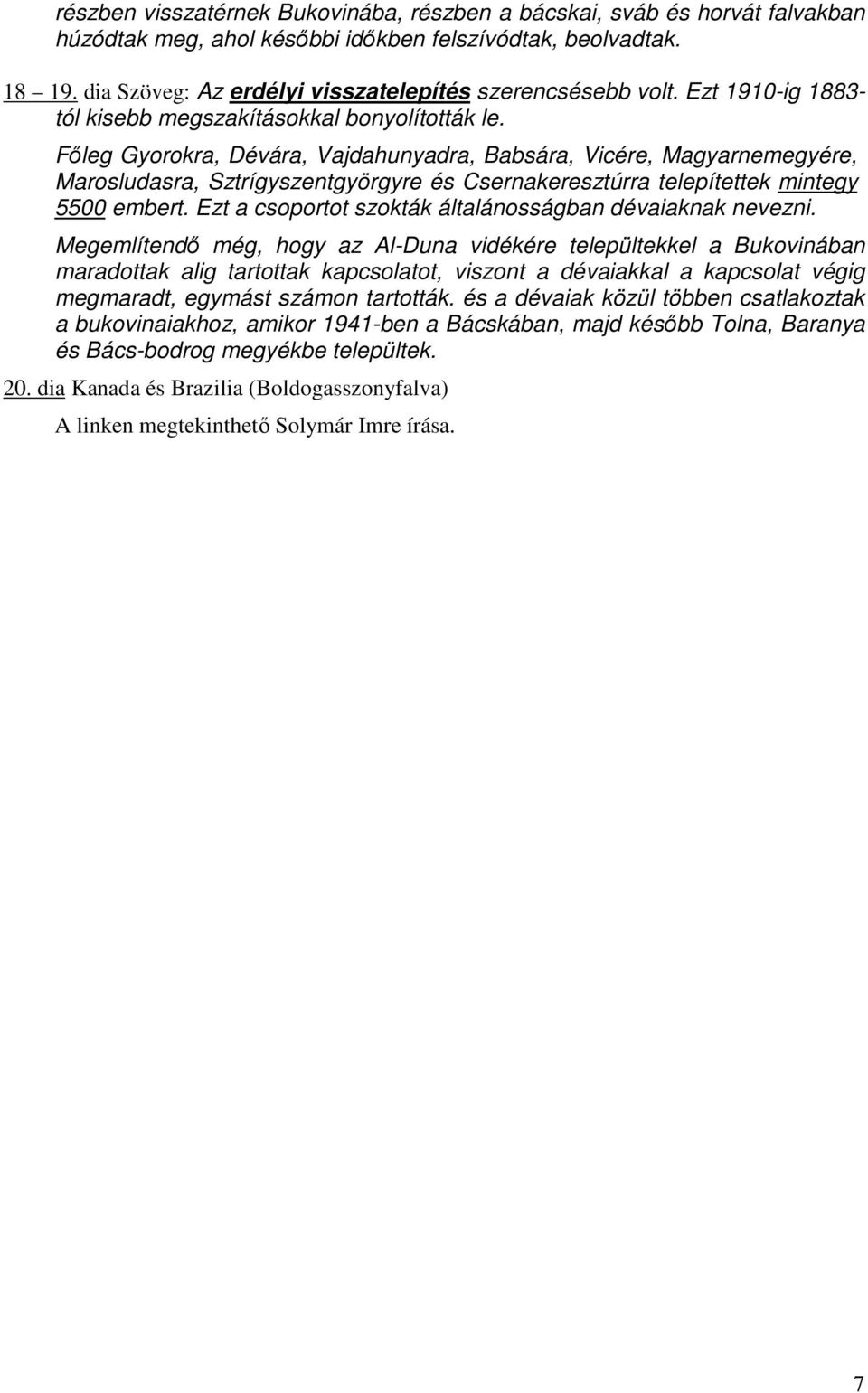 Fıleg Gyorokra, Dévára, Vajdahunyadra, Babsára, Vicére, Magyarnemegyére, Marosludasra, Sztrígyszentgyörgyre és Csernakeresztúrra telepítettek mintegy 5500 embert.