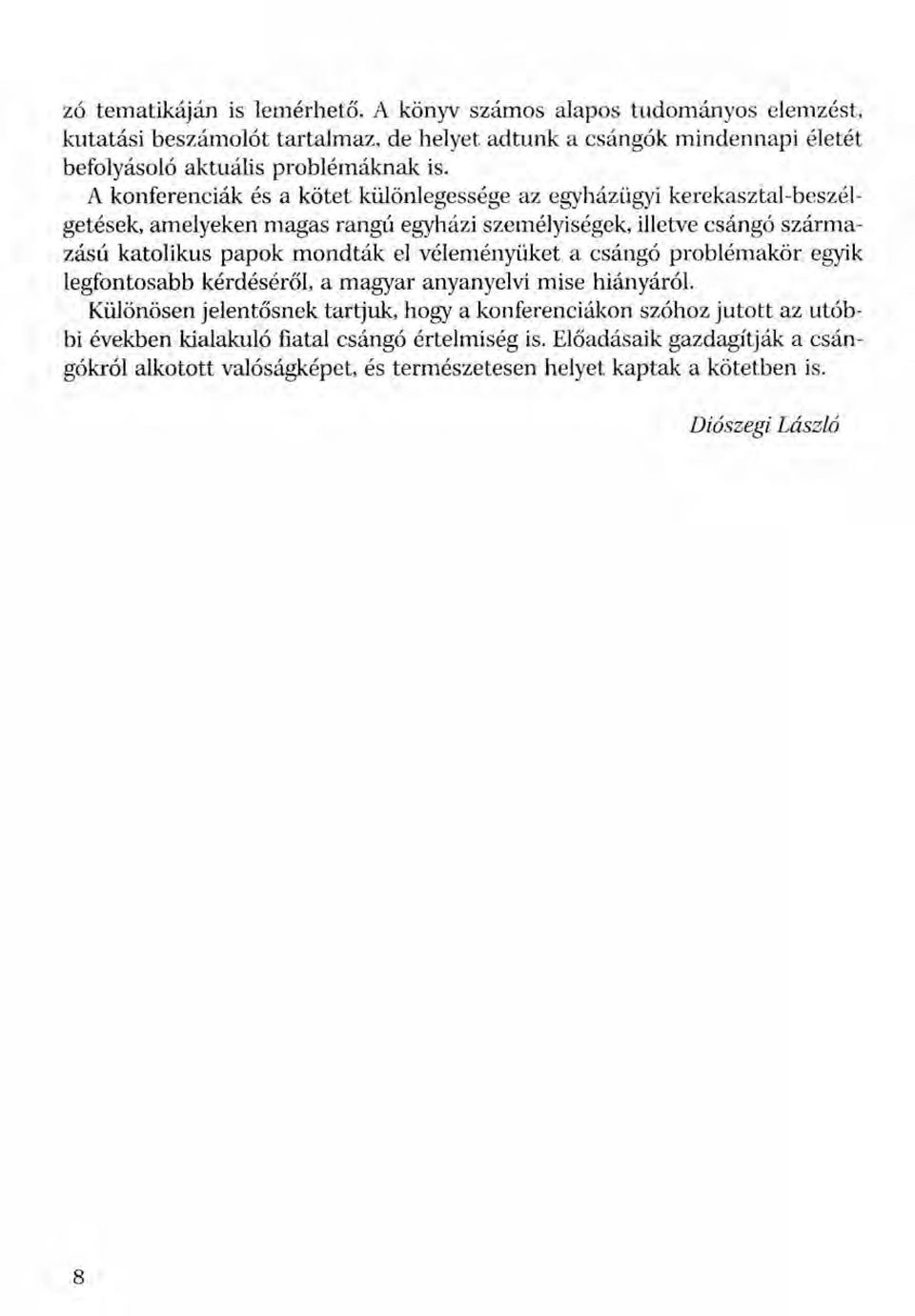 A konferenciák és a kötet különlegessége az egyházügyi kerekasztal-beszélgetések, amelyeken magas rangú egyházi személyiségek, illetve csángó származású katolikus papok mondták