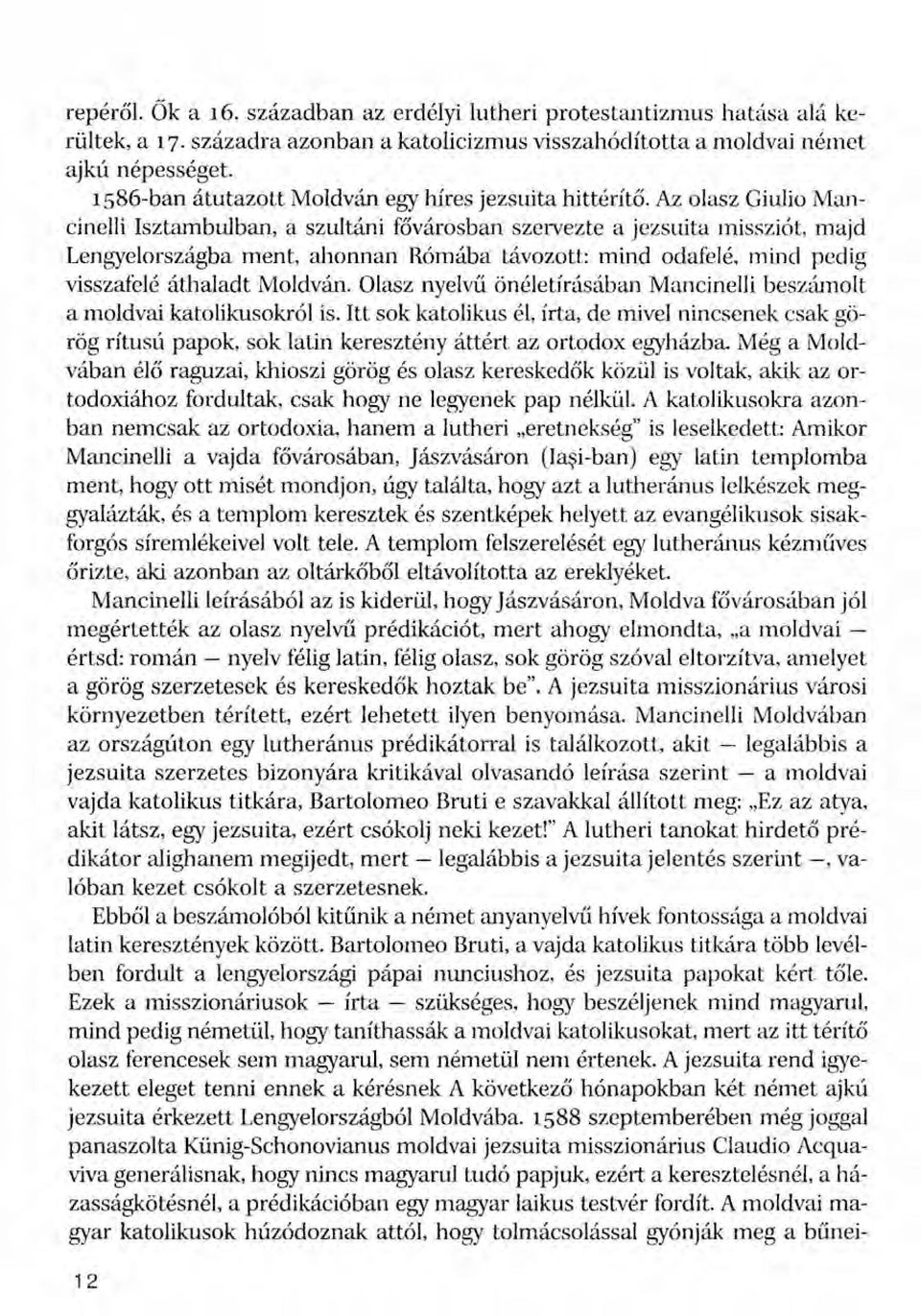 Az olasz Giulio Mancinelli Isztambulban, a szultáni fővárosban szervezte a jezsuita missziót, majd Lengyelországba ment, ahonnan Rómába távozott: mind odafelé, mind pedig visszafelé áthaladt Moldván.