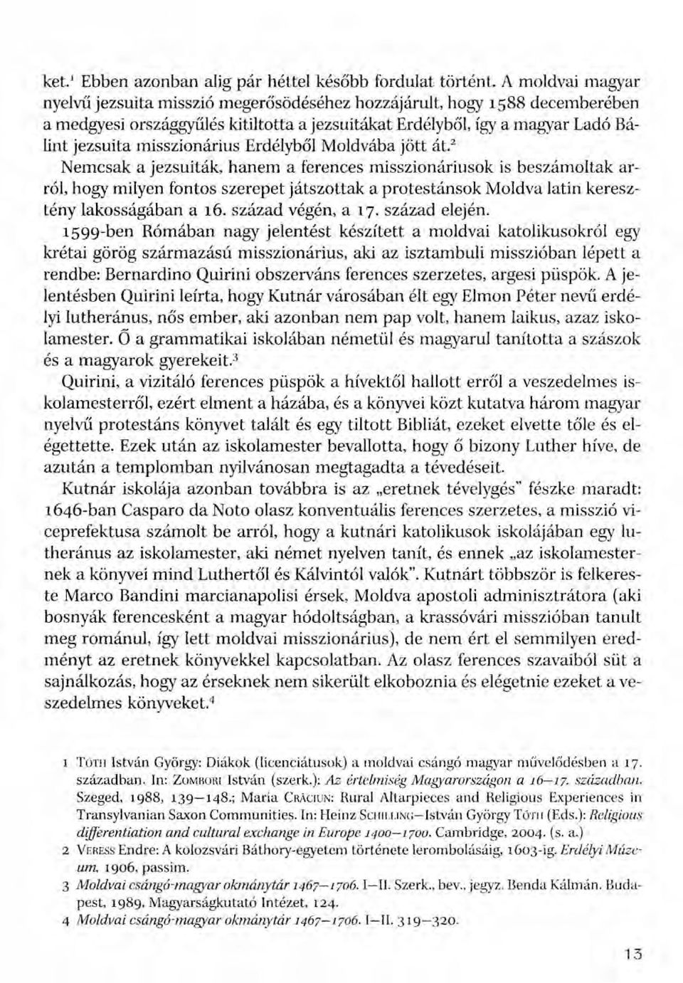 misszionárius Erdélyből Moldvába jött át," Nemcsak a jezsuiták, hanem a ferences misszionáriusok is beszámoltak arról, hogy milyen fontos szerepet játszottak a protestánsok Moldva latin keresztény