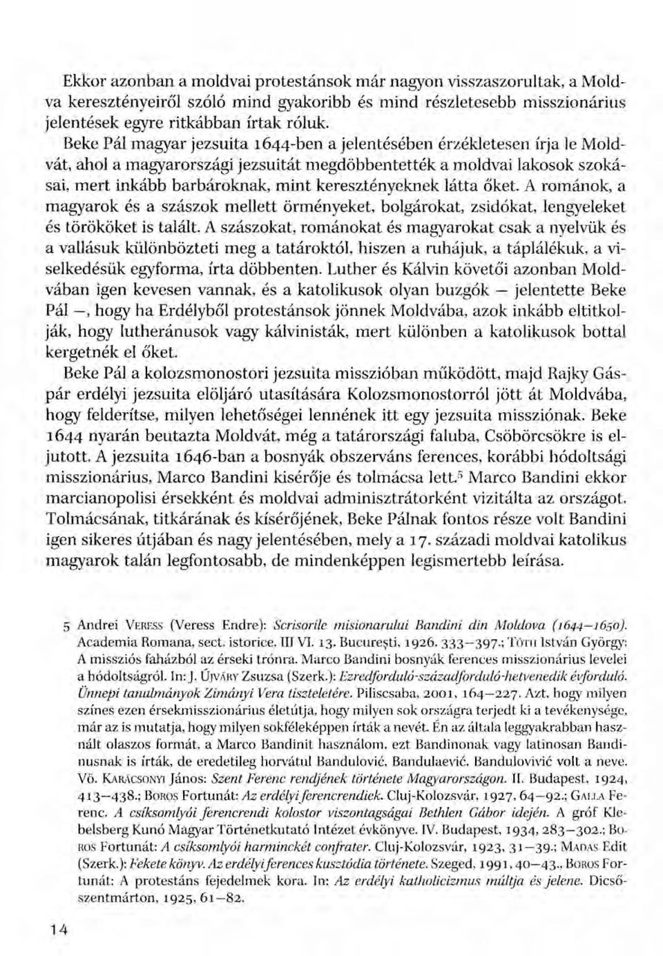 látta őket. A románok, a magyarok és a szászok mellett örményeket, bolgárokat, zsidókat, lengyeleket és törököket is talált.