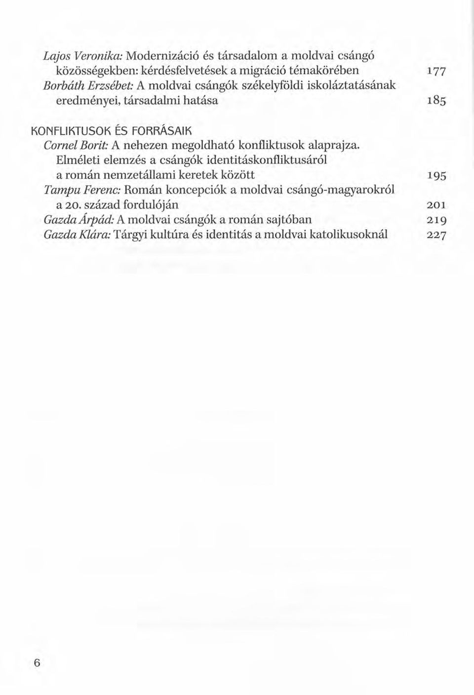 társadalmi hatása 185 KONFLIKTUSOK ÉS FORRÁSAIK Cornel Borit: A nehezen megoldható konfliktusok alaprajza.
