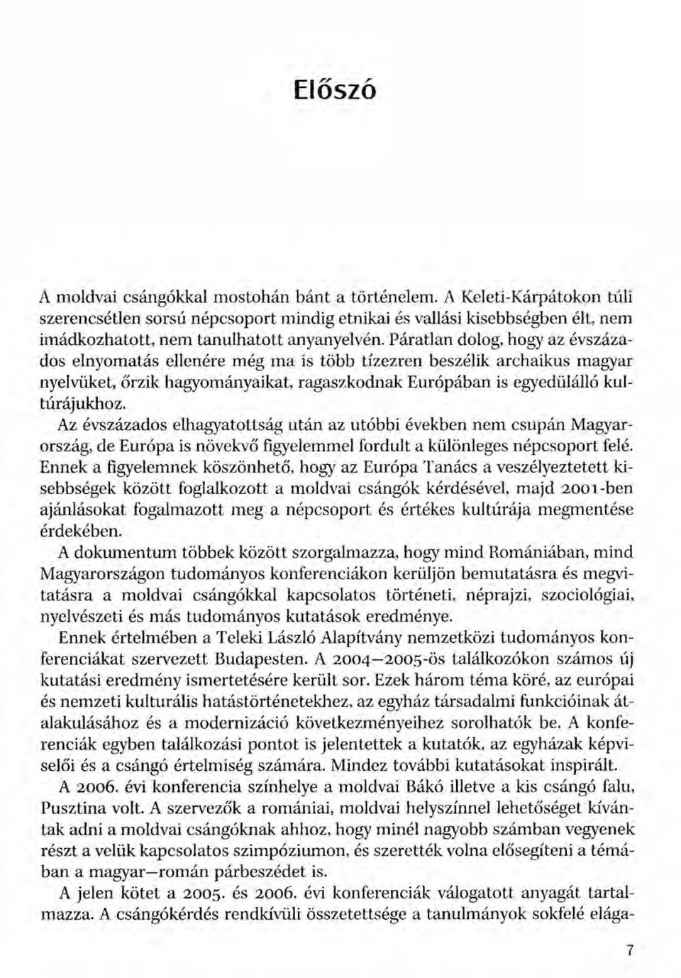 Páratlan dolog, hogy az évszázados elnyomatás ellenére még ma is több tízezren beszélik archaikus magyar nyelvüket, őrzik hagyományaikat, ragaszkodnak Európában is egyedülálló kultúrájukhoz.
