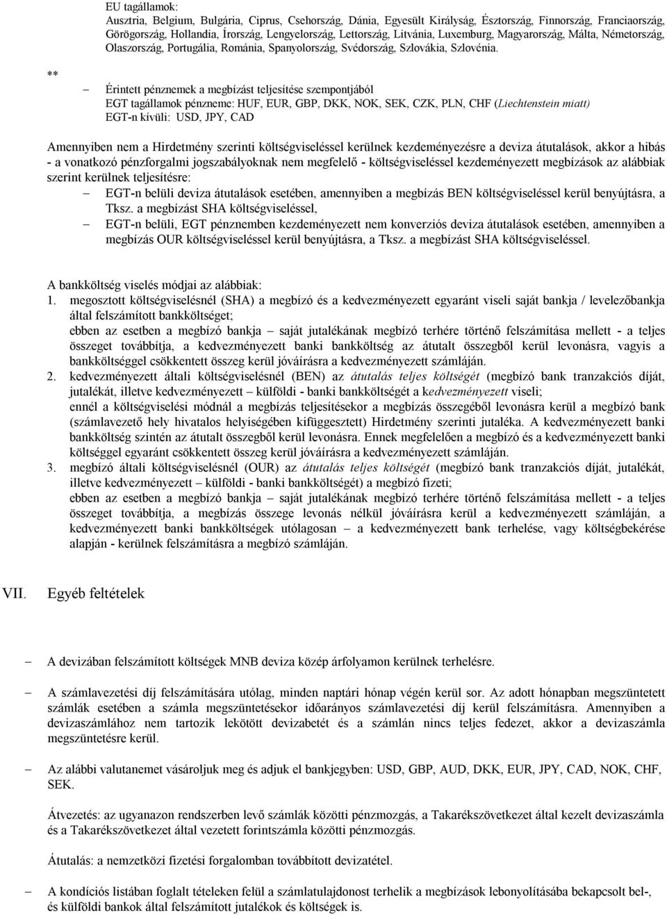 Érintett pénznemek a megbízást teljesítése szempontjából EGT tagállamok pénzneme: HUF, EUR, GBP, DKK, NOK, SEK, CZK, PLN, CHF (Liechtenstein miatt) EGT-n kívüli: USD, JPY, CAD Amennyiben nem a