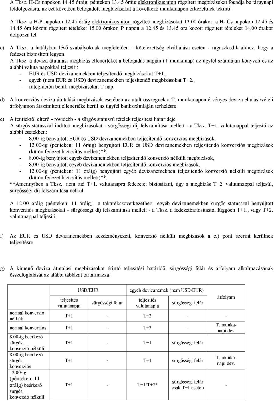 45 óráig elektronikus úton rögzített megbízásokat 13.00 órakor, a H- Cs napokon 12.45 és 14.45 óra között rögzített tételeket 15.00 órakor, P napon a 12.45 és 13.45 óra között rögzített tételeket 14.