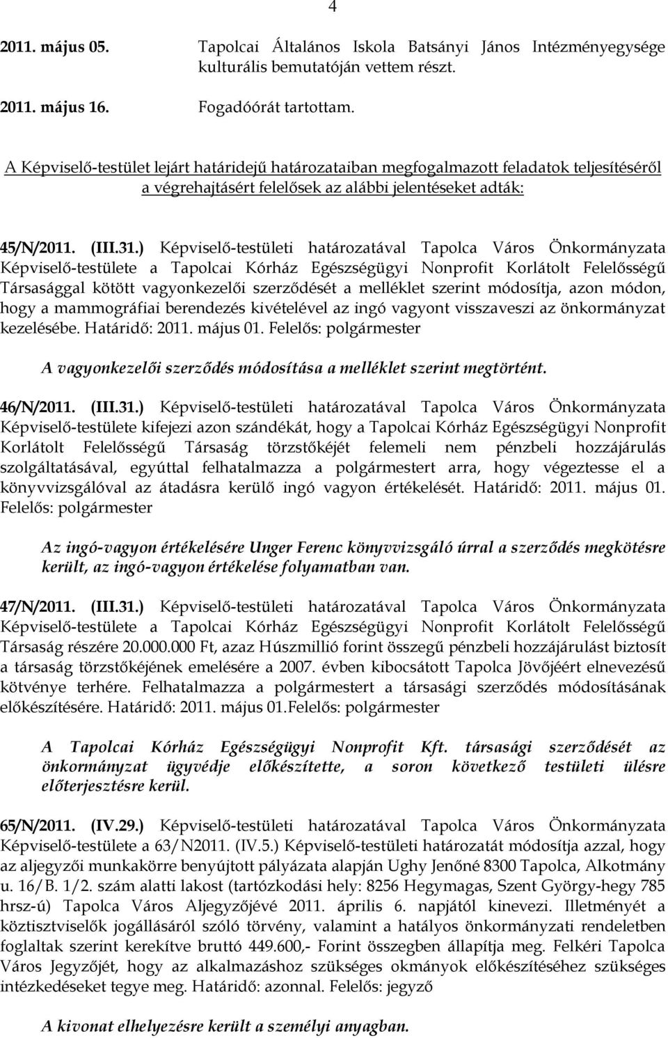 ) Képviselő-testületi határozatával Tapolca Város Önkormányzata Képviselő-testülete a Tapolcai Kórház Egészségügyi Nonprofit Korlátolt Felelősségű Társasággal kötött vagyonkezelői szerződését a