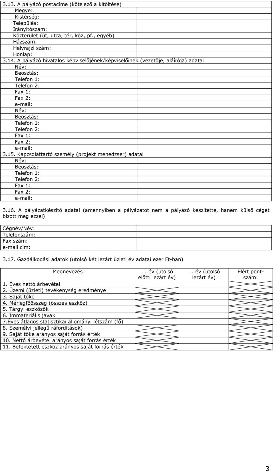 Kapcsolattartó személy (projekt menedzser) adatai Név: Beosztás: Telefon 1: Telefon 2: Fax 1: Fax 2: e-mail: 3.16.