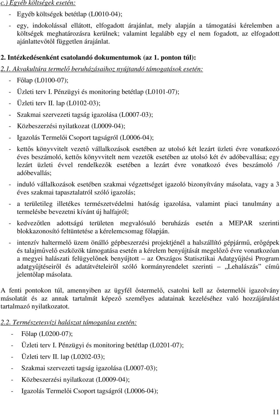 ponton túl): 2.1. Akvakultúra termelő beruházásaihoz nyújtandó támogatások esetén: - Főlap (L0100-07); - Üzleti terv I. Pénzügyi és monitoring betétlap (L0101-07); - Üzleti terv II.