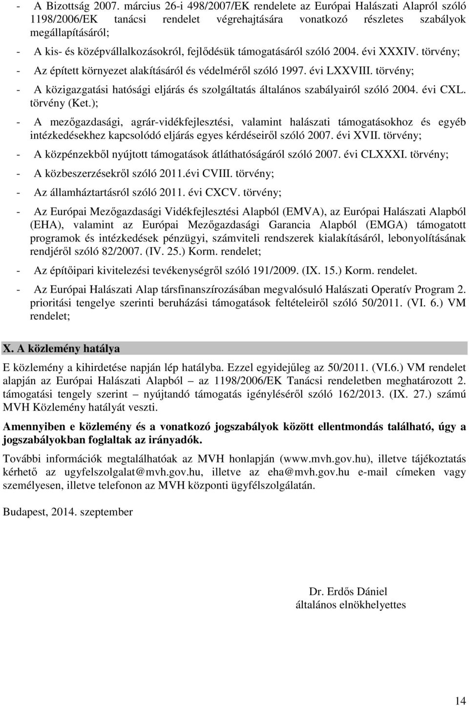 fejlődésük támogatásáról szóló 2004. évi XXXIV. törvény; - Az épített környezet alakításáról és védelméről szóló 1997. évi LXXVIII.