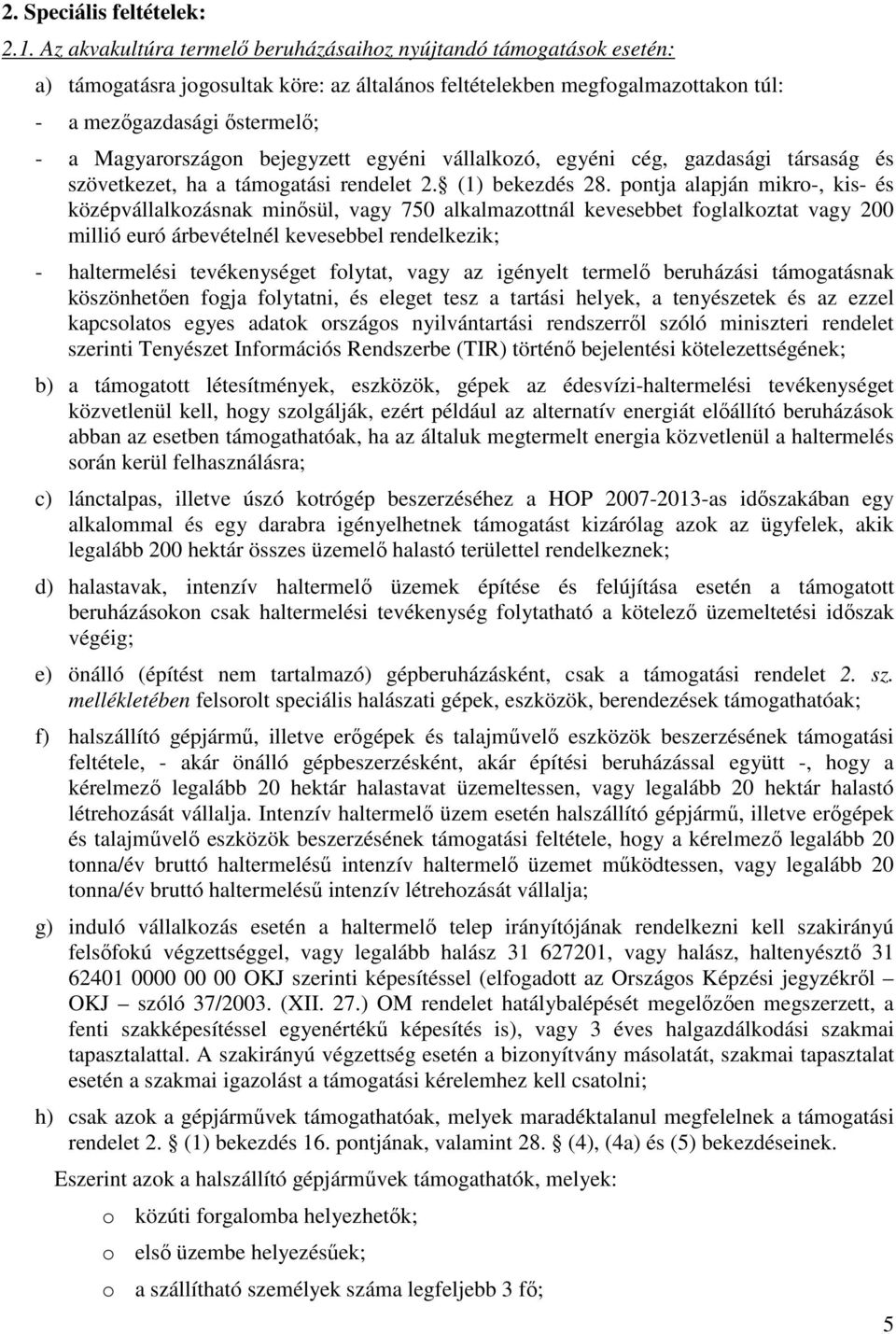 bejegyzett egyéni vállalkozó, egyéni cég, gazdasági társaság és szövetkezet, ha a támogatási rendelet 2. (1) bekezdés 28.