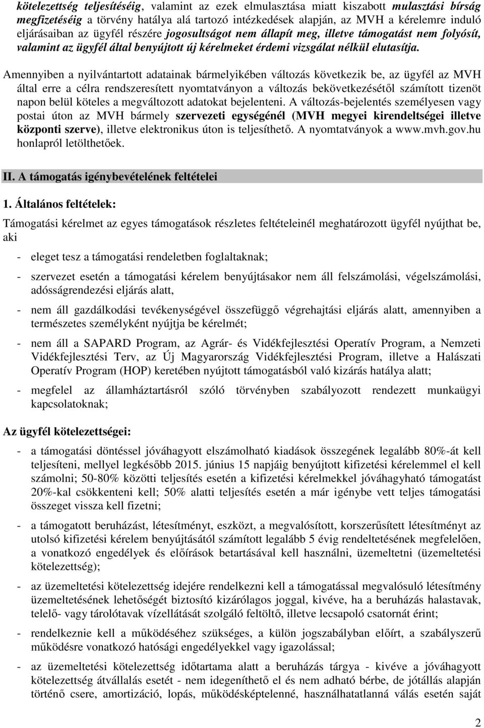 Amennyiben a nyilvántartott adatainak bármelyikében változás következik be, az ügyfél az MVH által erre a célra rendszeresített nyomtatványon a változás bekövetkezésétől számított tizenöt napon belül