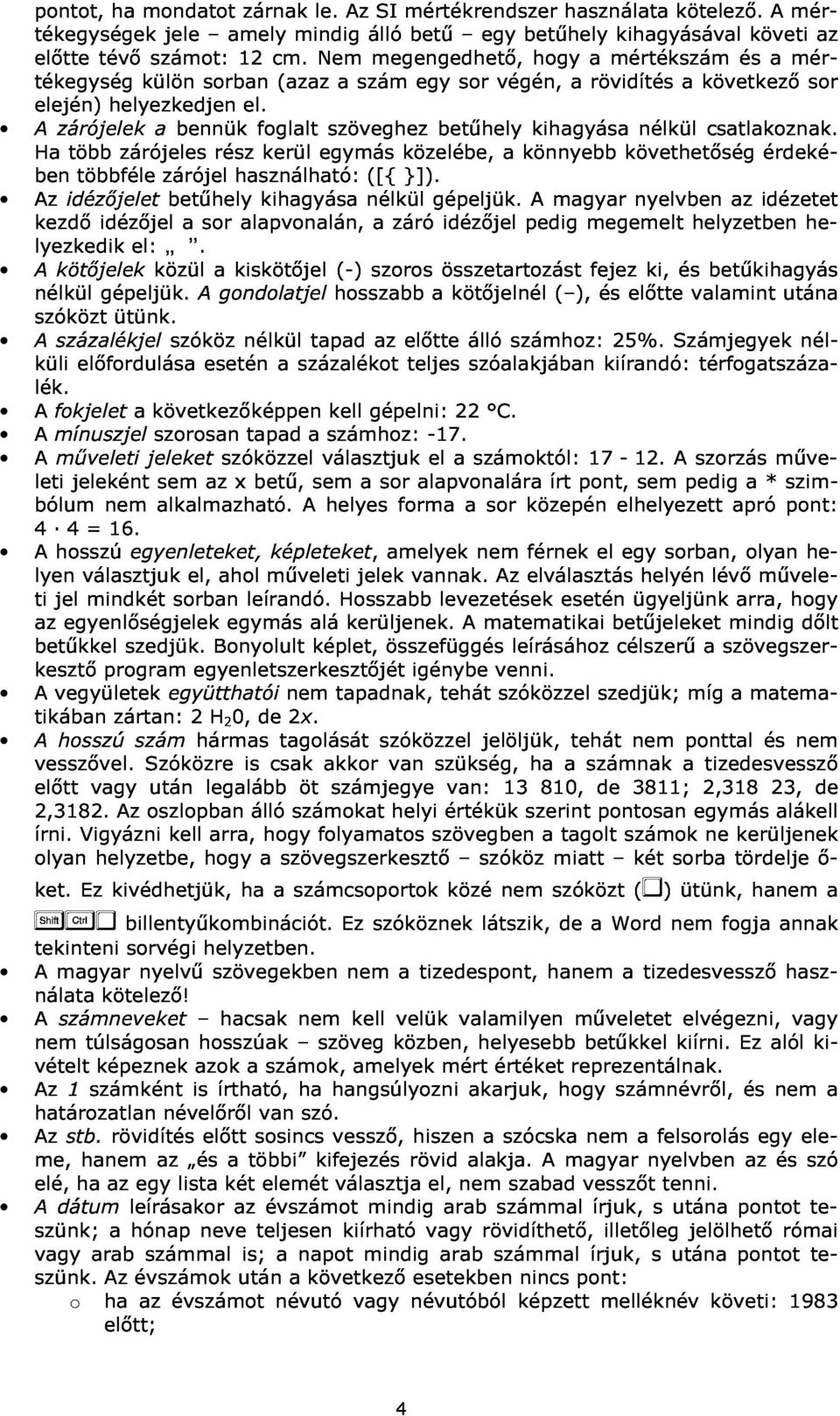 sr ben Az kezdő többféle zárójeles zárójel rész használható: kerül egymás ([{ közelébe, }]). a könnyebb követhetőség érdekélyezkedik idézőjelet betűhely kihagyása nélkül gépeljük.