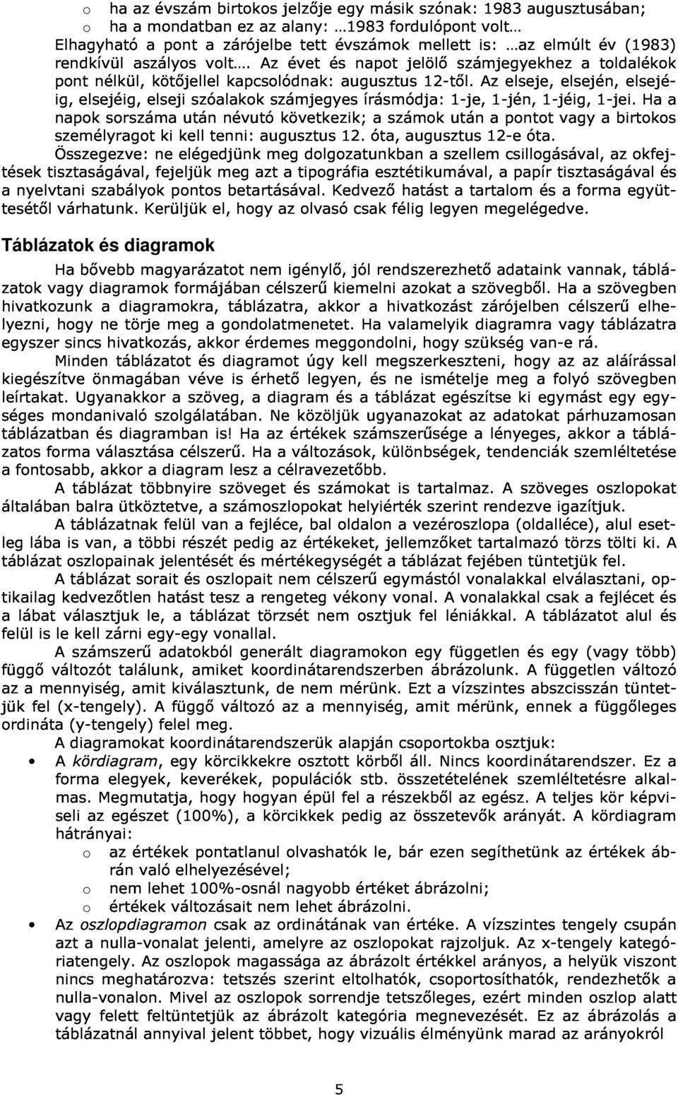 év tldalékk (1983) elsejé- Ha a tések napk személyragt Összegezve: srszáma ne ki kell elégedjünk után tenni: névutó augusztus meg következik; dlgzatunkban 12.