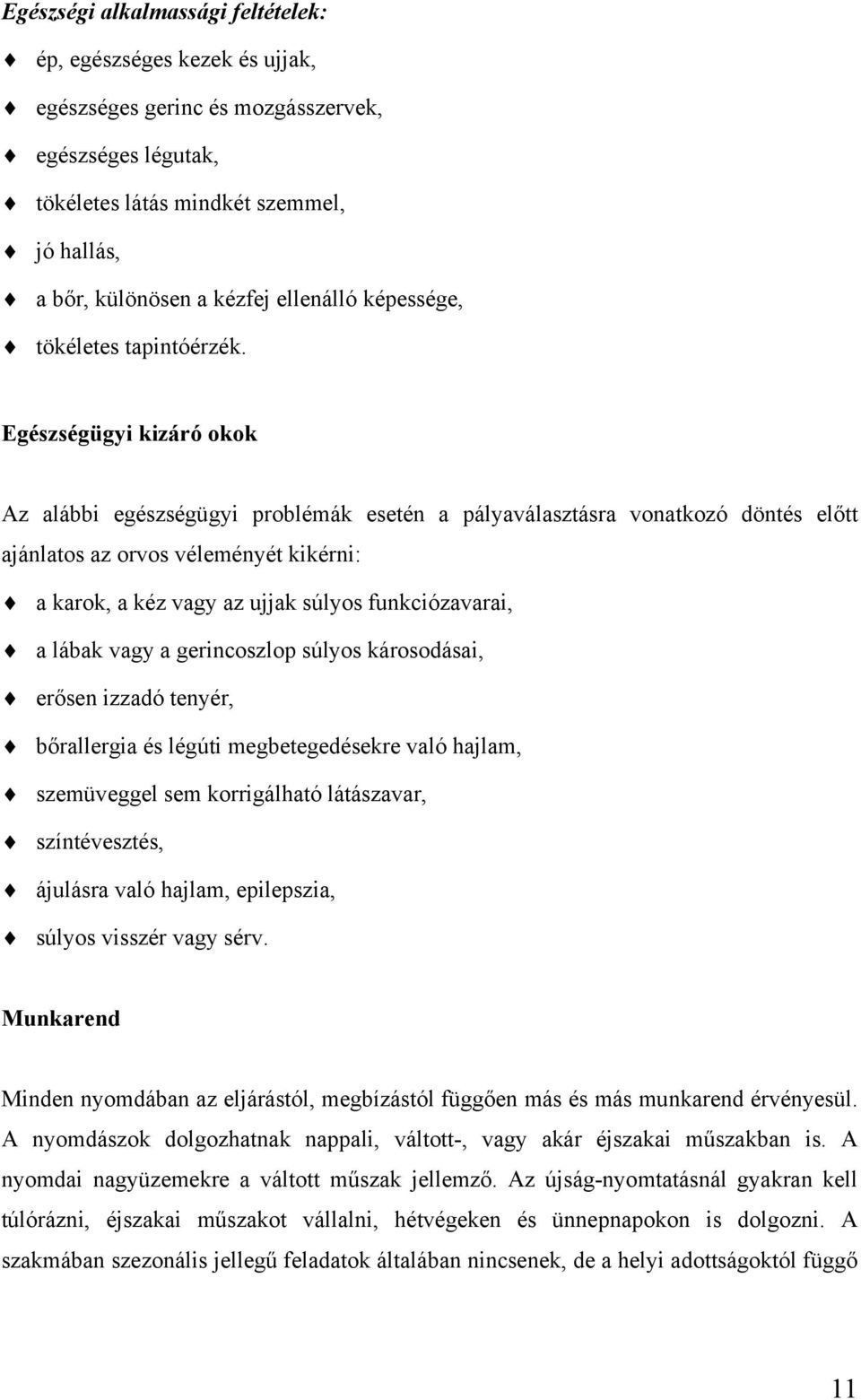 Egészségügyi kizáró okok Az alábbi egészségügyi problémák esetén a pályaválasztásra vonatkozó döntés előtt ajánlatos az orvos véleményét kikérni: a karok, a kéz vagy az ujjak súlyos funkciózavarai, a