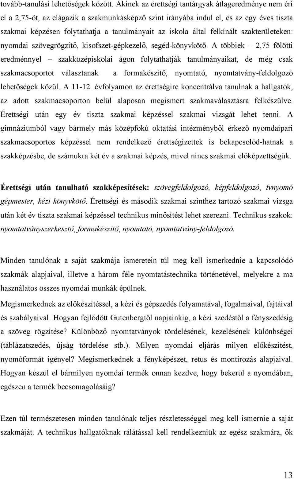 által felkínált szakterületeken: nyomdai szövegrögzítő, kisofszet-gépkezelő, segéd-könyvkötő.