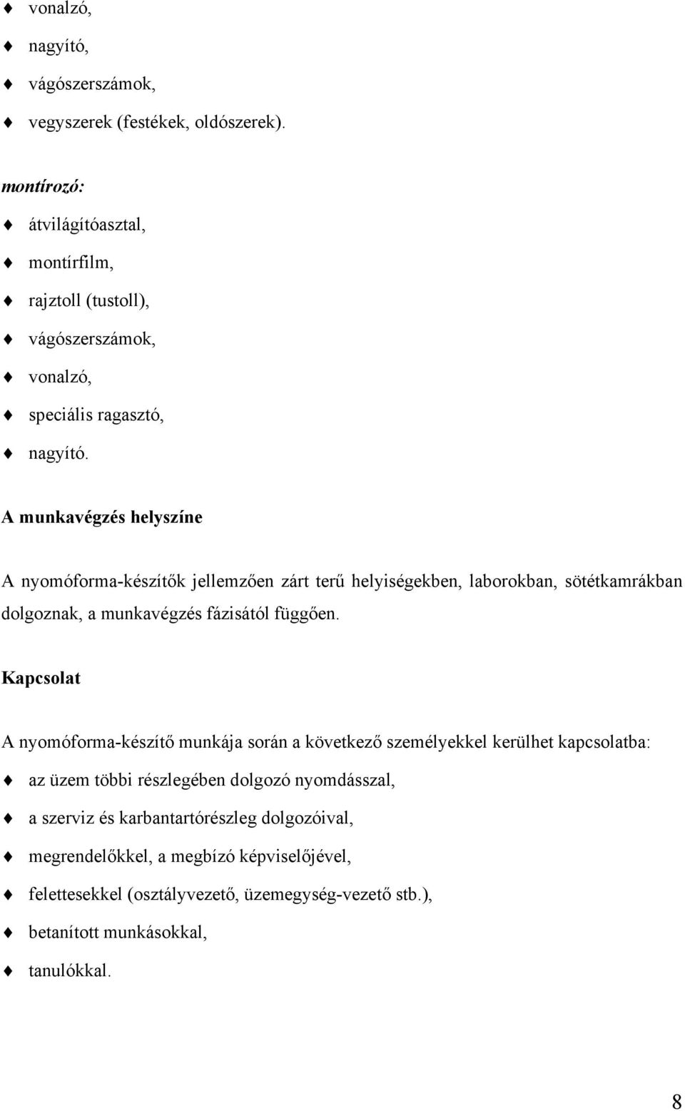 A munkavégzés helyszíne A nyomóforma-készítők jellemzően zárt terű helyiségekben, laborokban, sötétkamrákban dolgoznak, a munkavégzés fázisától függően.