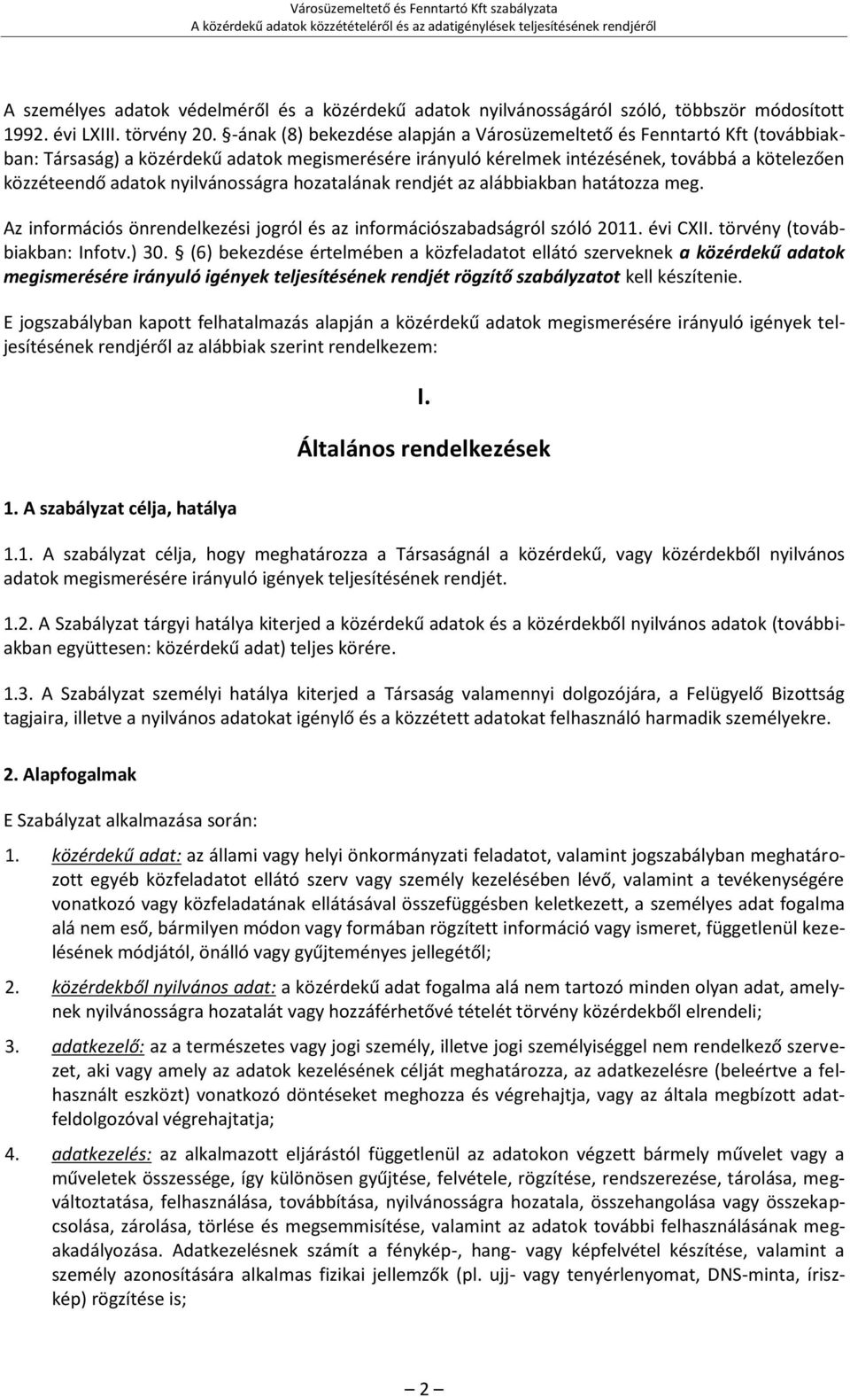 nyilvánosságra hozatalának rendjét az alábbiakban hatátozza meg. Az információs önrendelkezési jogról és az információszabadságról szóló 2011. évi CXII. törvény (továbbiakban: Infotv.) 30.