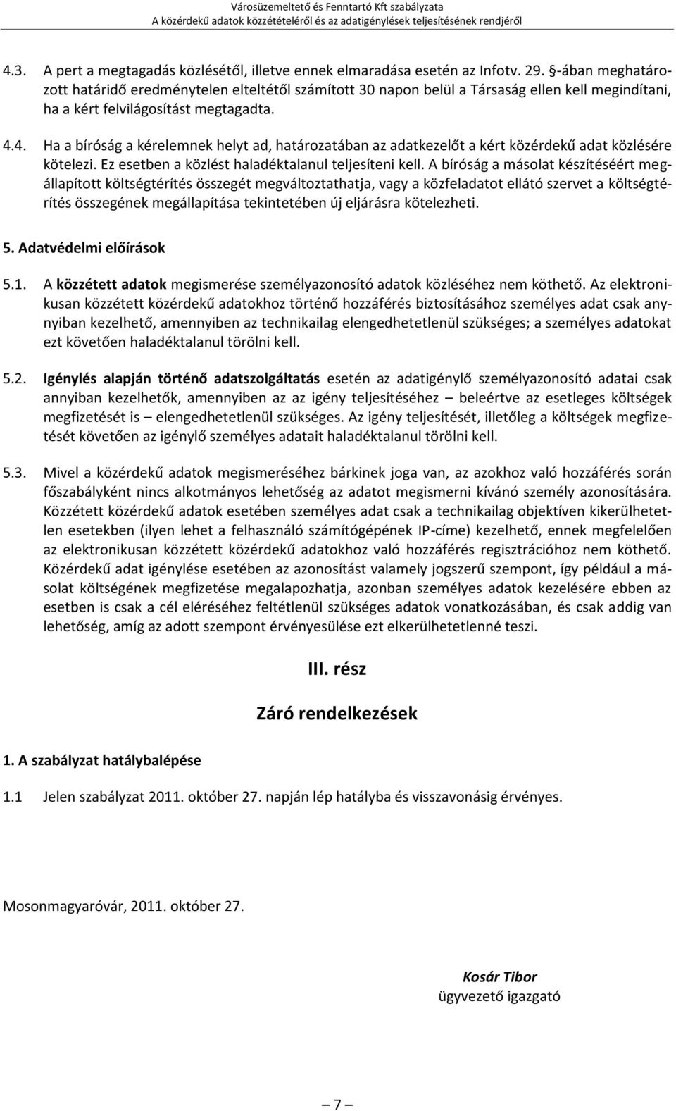 4. Ha a bíróság a kérelemnek helyt ad, határozatában az adatkezelőt a kért közérdekű adat közlésére kötelezi. Ez esetben a közlést haladéktalanul teljesíteni kell.