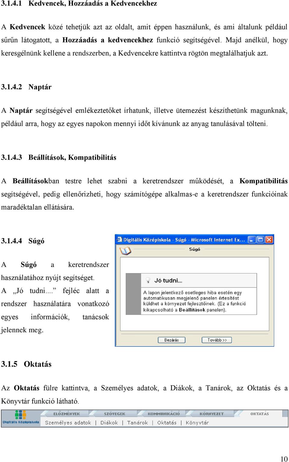 2 Naptár A Naptár segítségével emlékeztetőket írhatunk, illetve ütemezést készíthetünk magunknak, például arra, hogy az egyes napokon mennyi időt kívánunk az anyag tanulásával tölteni. 3.1.4.