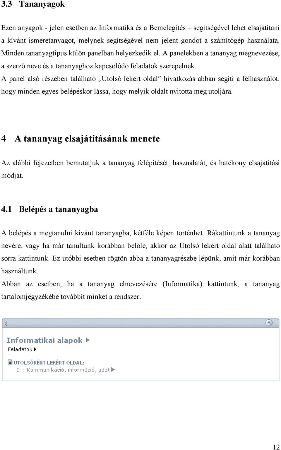 A panel alsó részében található Utolsó lekért oldal hivatkozás abban segíti a felhasználót, hogy minden egyes belépéskor lássa, hogy melyik oldalt nyitotta meg utoljára.