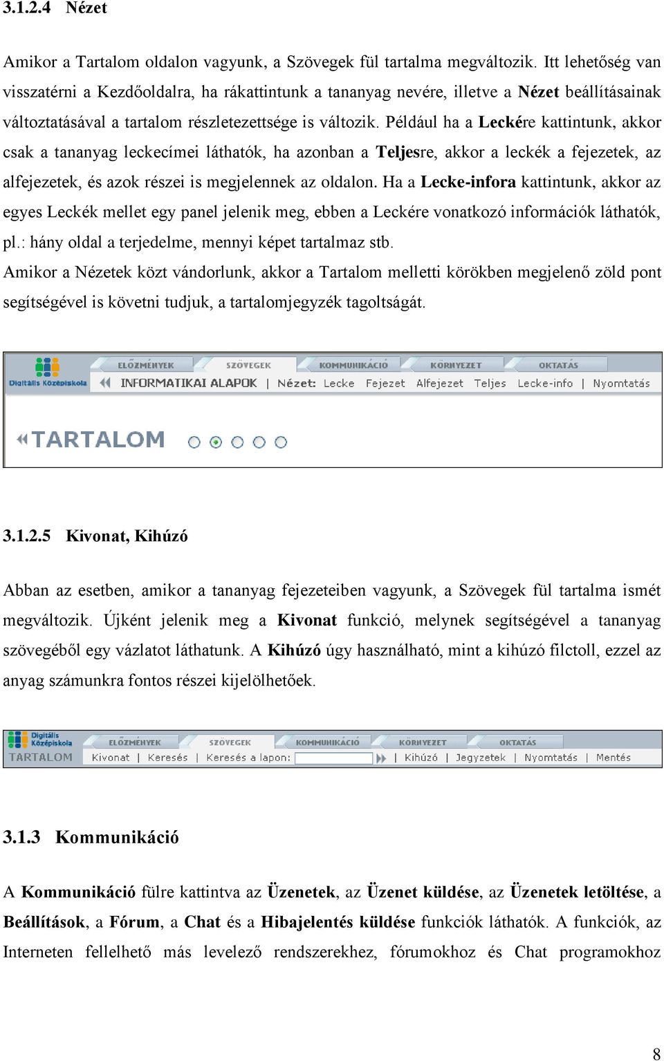 Például ha a Leckére kattintunk, akkor csak a tananyag leckecímei láthatók, ha azonban a Teljesre, akkor a leckék a fejezetek, az alfejezetek, és azok részei is megjelennek az oldalon.