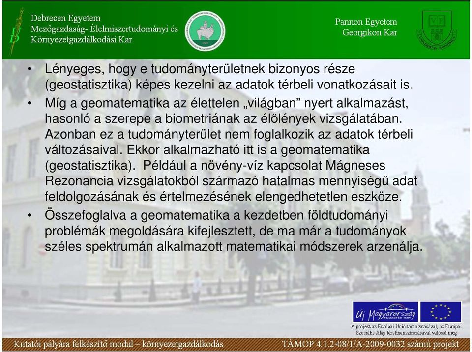 Azonban ez a tudományterület nem foglalkozik az adatok térbeli változásaival. Ekkor alkalmazható itt is a geomatematika (geostatisztika).