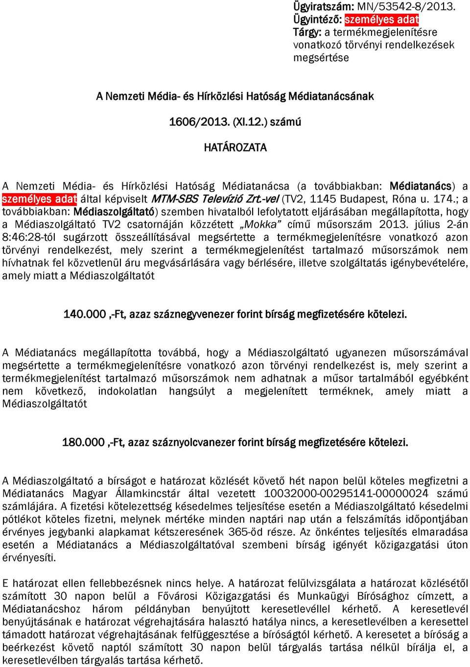 ; a továbbiakban: Médiaszolgáltató) szemben hivatalból lefolytatott eljárásában megállapította, hogy a Médiaszolgáltató TV2 csatornáján közzétett Mokka című műsorszám 2013.