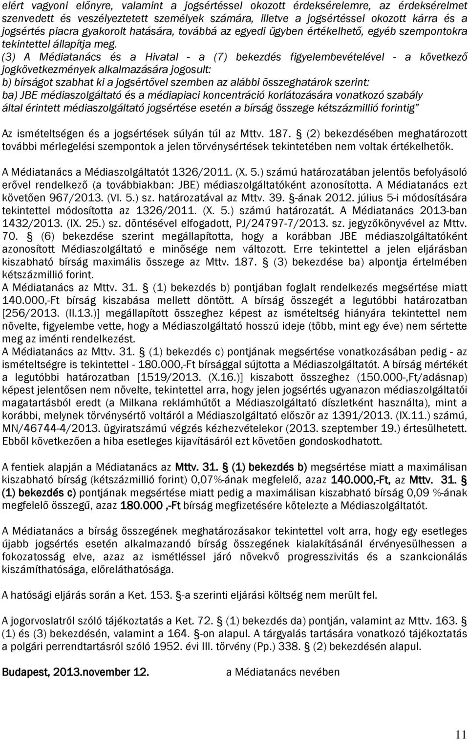 (3) A Médiatanács és a Hivatal - a (7) bekezdés figyelembevételével - a következő jogkövetkezmények alkalmazására jogosult: b) bírságot szabhat ki a jogsértővel szemben az alábbi összeghatárok