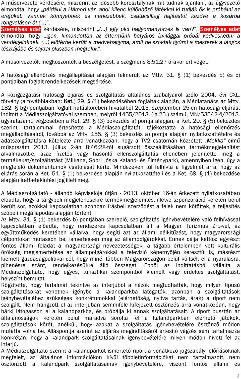 , Személyes adat elmondta, hogy igen, kimondottan az éttermünk betyáros ízvilággal próbál kedveskedni a vendégeinknek.