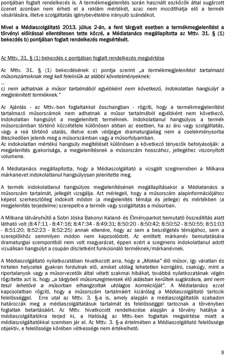 irányuló szándékot. Mivel a Médiaszolgáltató 2013. július 2-án, a fent tárgyalt esetben a termékmegjelenítést a törvényi előírással ellentétesen tette közzé, a Médiatanács megállapította az Mttv. 31.