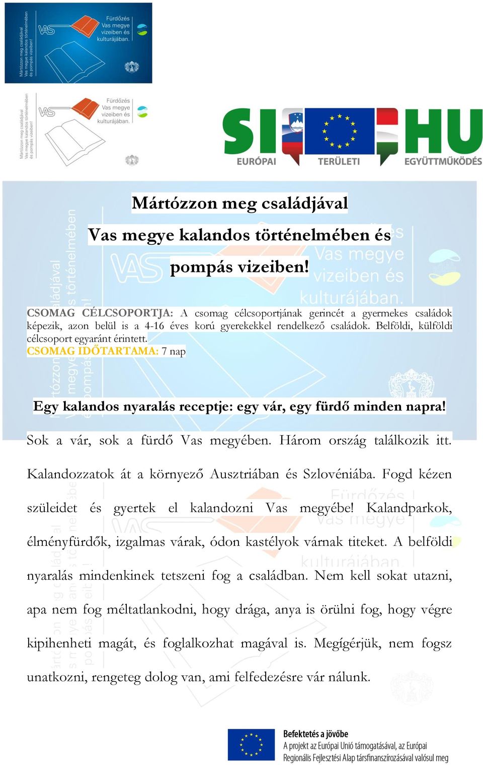 CSOMAG IDŐTARTAMA: 7 nap Egy kalandos nyaralás receptje: egy vár, egy fürdő minden napra! Sok a vár, sok a fürdő Vas megyében. Három ország találkozik itt.