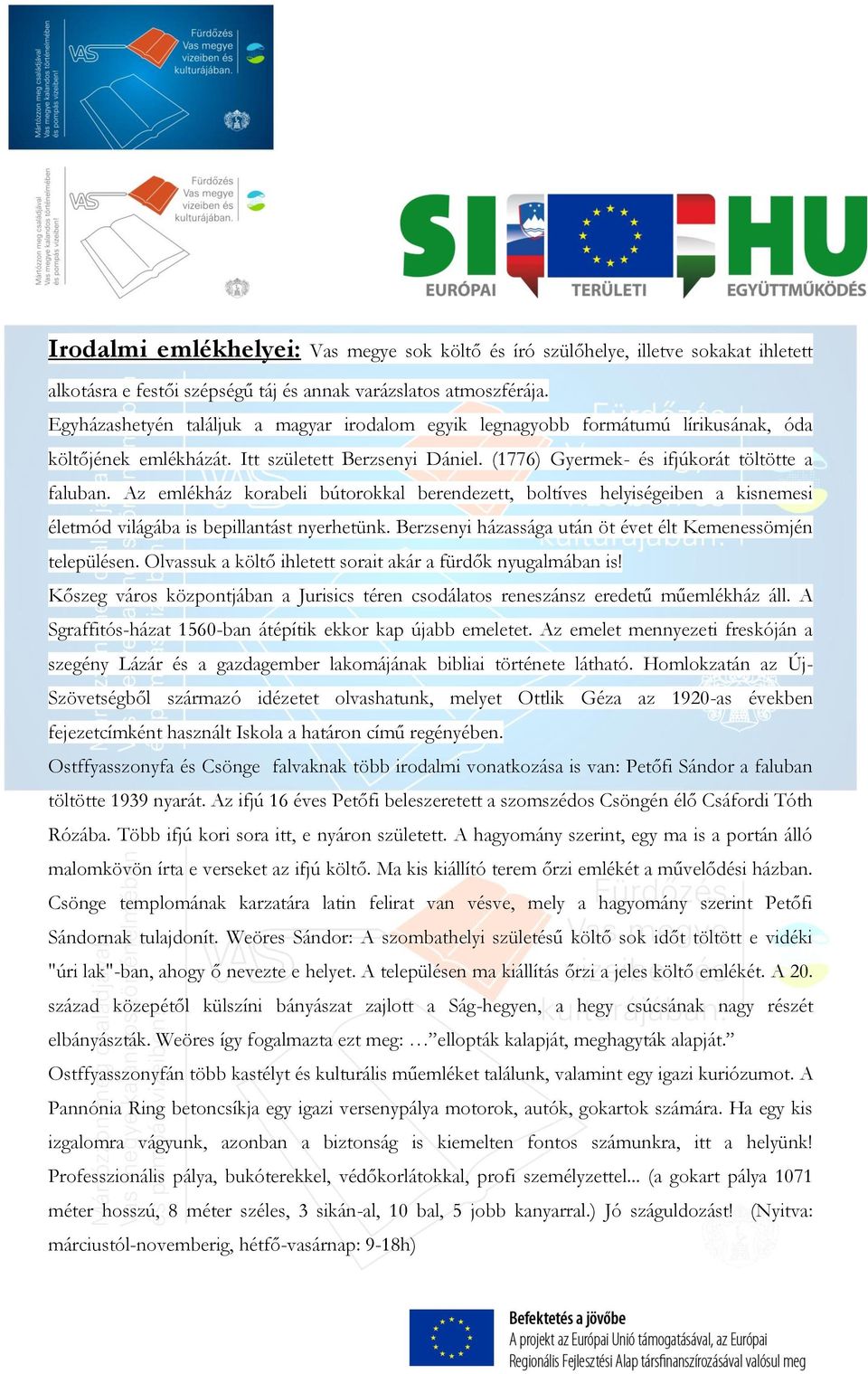 Az emlékház korabeli bútorokkal berendezett, boltíves helyiségeiben a kisnemesi életmód világába is bepillantást nyerhetünk. Berzsenyi házassága után öt évet élt Kemenessömjén településen.