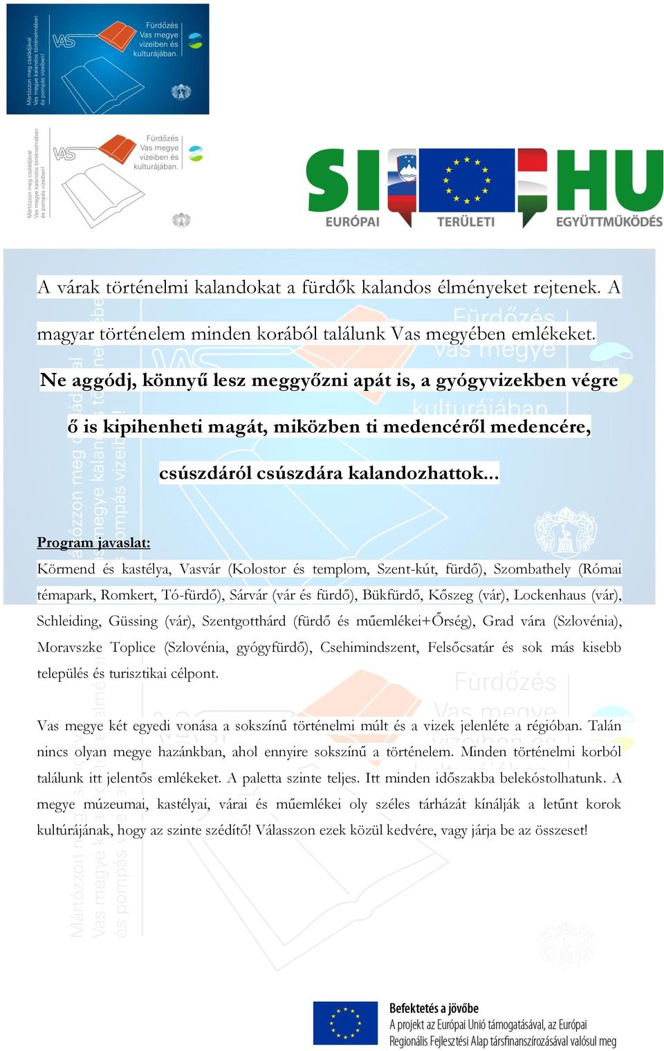 .. Program javaslat: Körmend és kastélya, Vasvár (Kolostor és templom, Szent-kút, fürdő), Szombathely (Római témapark, Romkert, Tó-fürdő), Sárvár (vár és fürdő), Bükfürdő, Kőszeg (vár), Lockenhaus