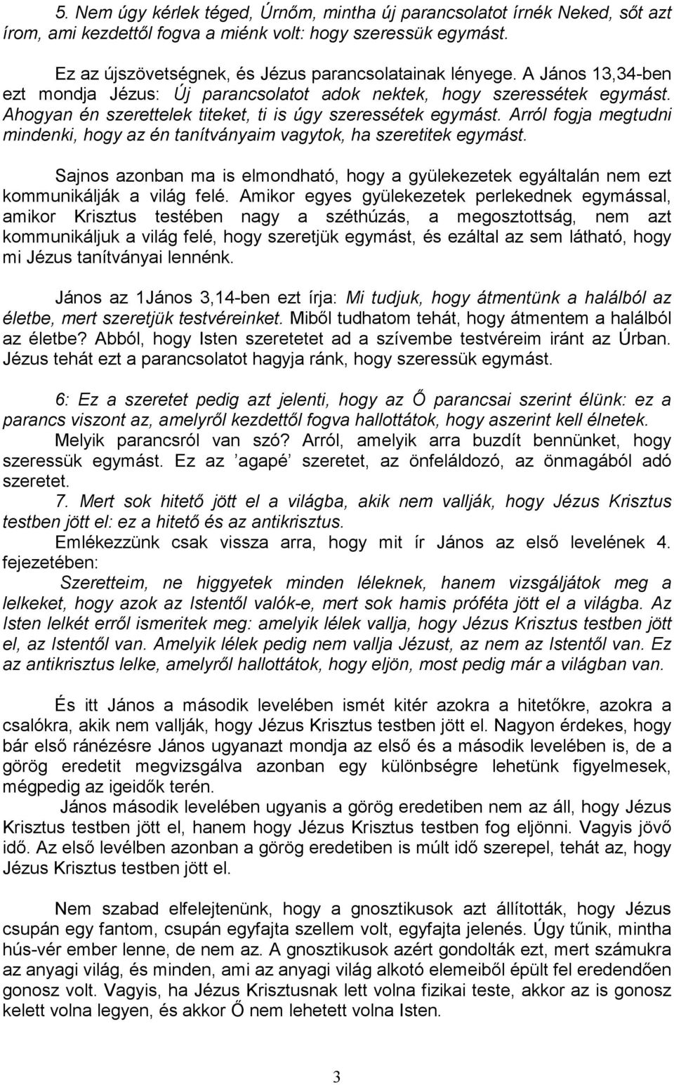 Arról fogja megtudni mindenki, hogy az én tanítványaim vagytok, ha szeretitek egymást. Sajnos azonban ma is elmondható, hogy a gyülekezetek egyáltalán nem ezt kommunikálják a világ felé.