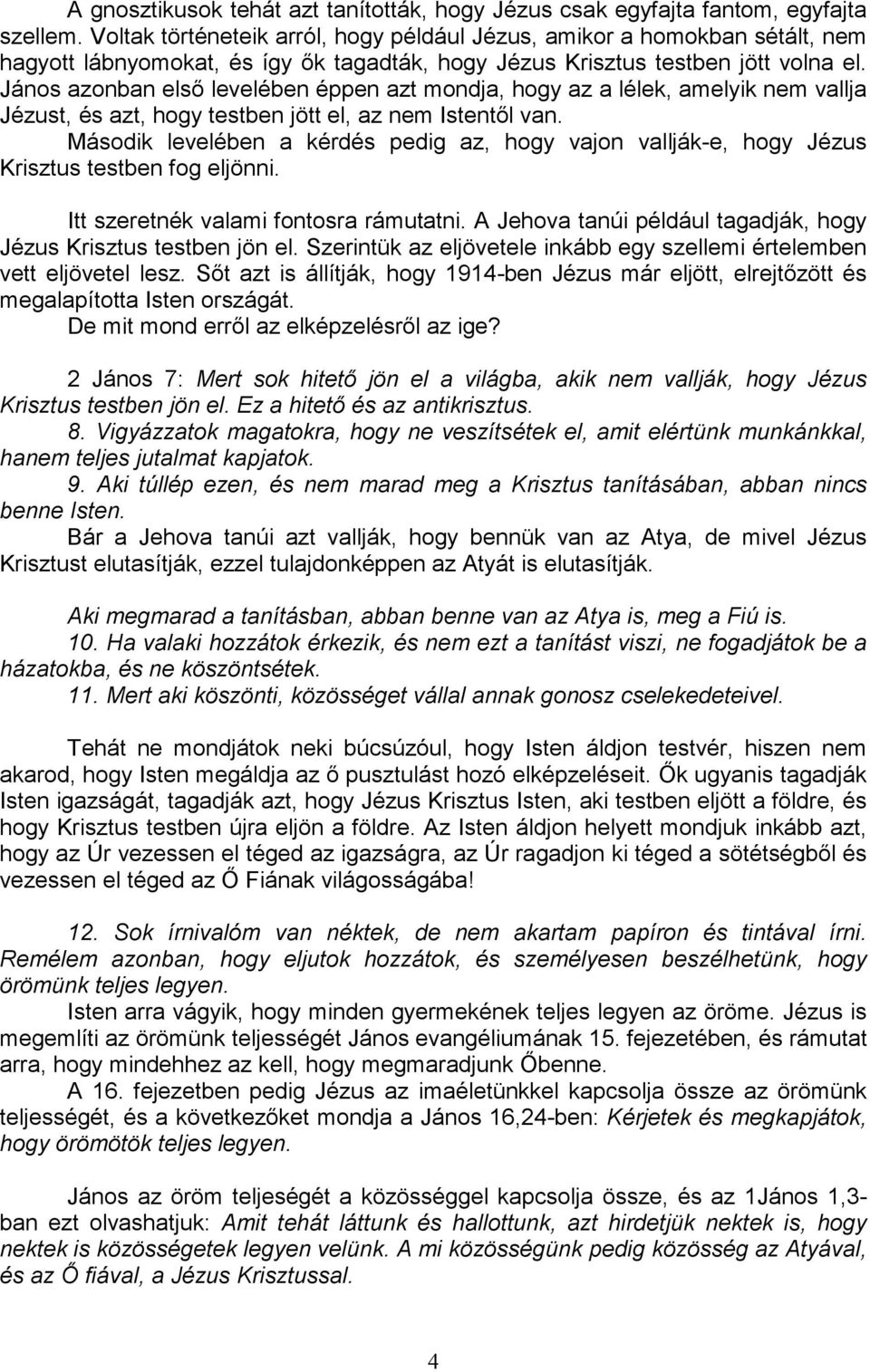 János azonban elsı levelében éppen azt mondja, hogy az a lélek, amelyik nem vallja Jézust, és azt, hogy testben jött el, az nem Istentıl van.